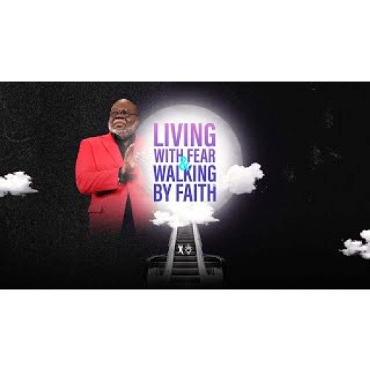 Bishop T.D. Jakes - Living With Fear & Walking By Faith