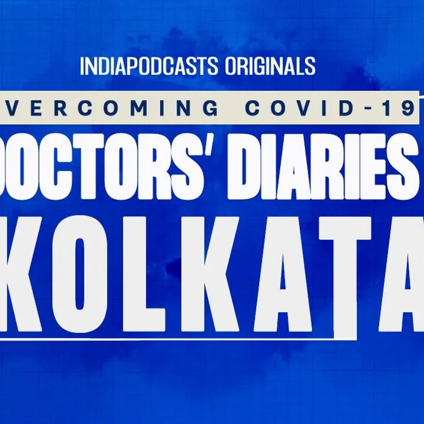 Kolkata Front-line Doctors’ Stories Of COVID-19 | Doctors’ Diaries | IndiaPodcasts Originals