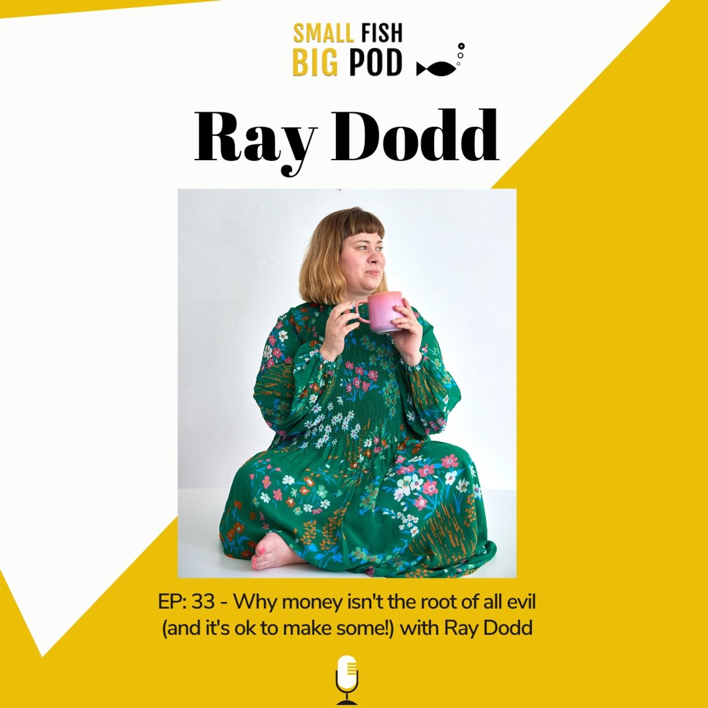 EP 33: Why money isn't the root of all evil (and it's ok to make some) with Ray Dodd