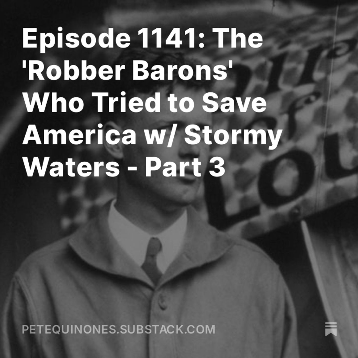 Episode 1141: The 'Robber Barons' Who Tried to Save America w/ Stormy Waters - Part 3