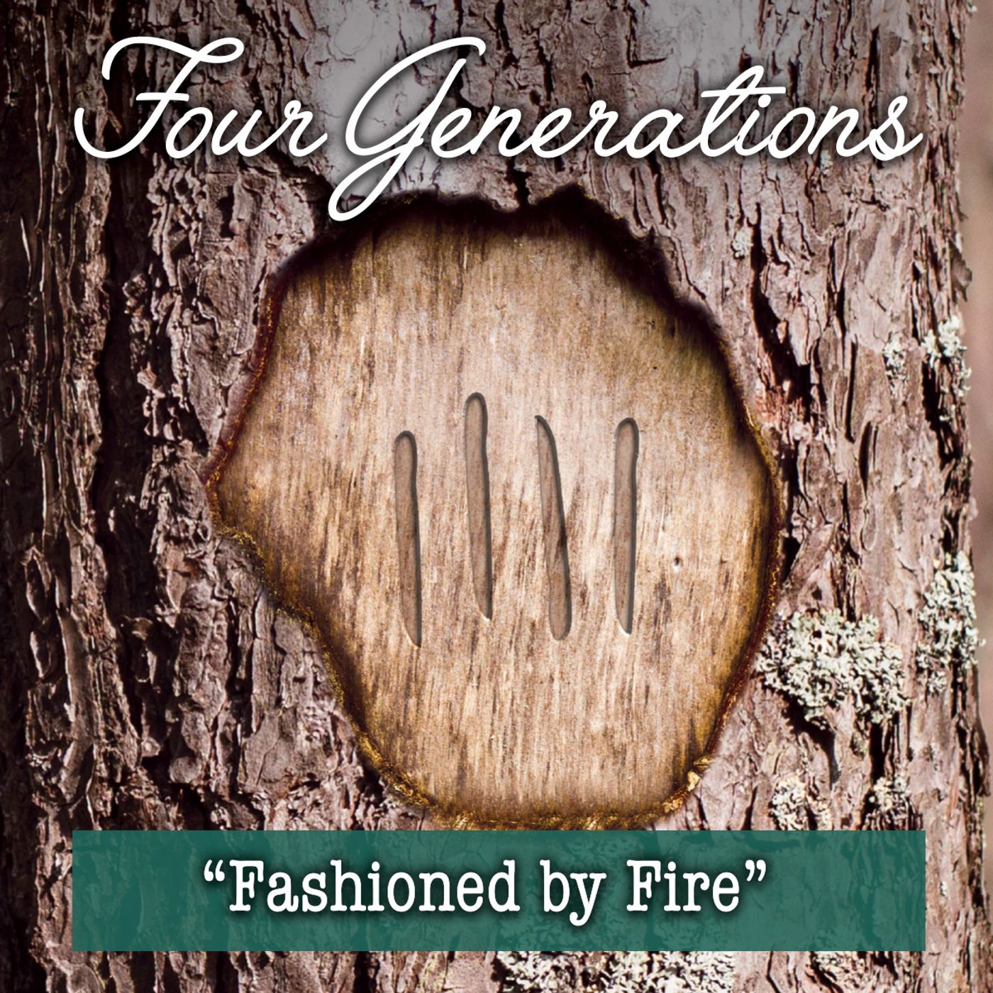 Four Generations: Fashioned by Fire