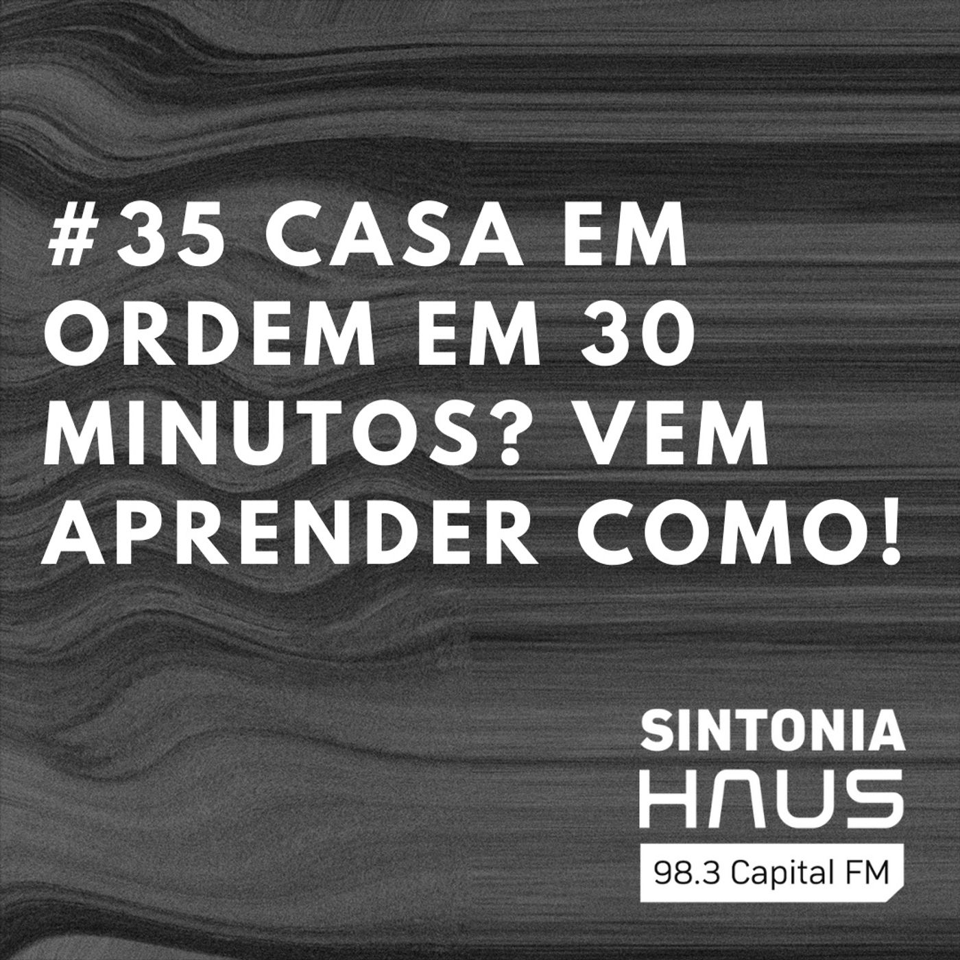Organizar a casa em 30 minutos? É possível e a gente te ensina | Sintonia HAUS #35