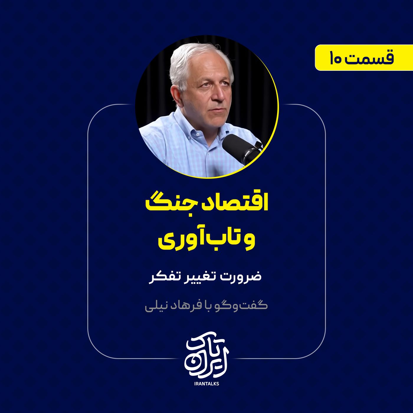 قسمت ۱۰ | اقتصاد جنگ و تاب‌آوری: ضرورت تغییر تفکر | فرهاد نیلی