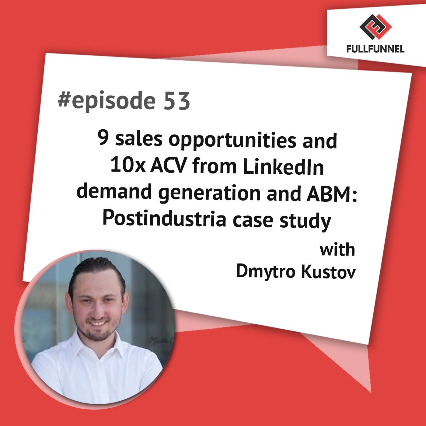 Episode 53: 9 sales opportunities and 10x ACV from LinkedIn demand generation and ABM: Postindustria case study with Dmytro Kustov