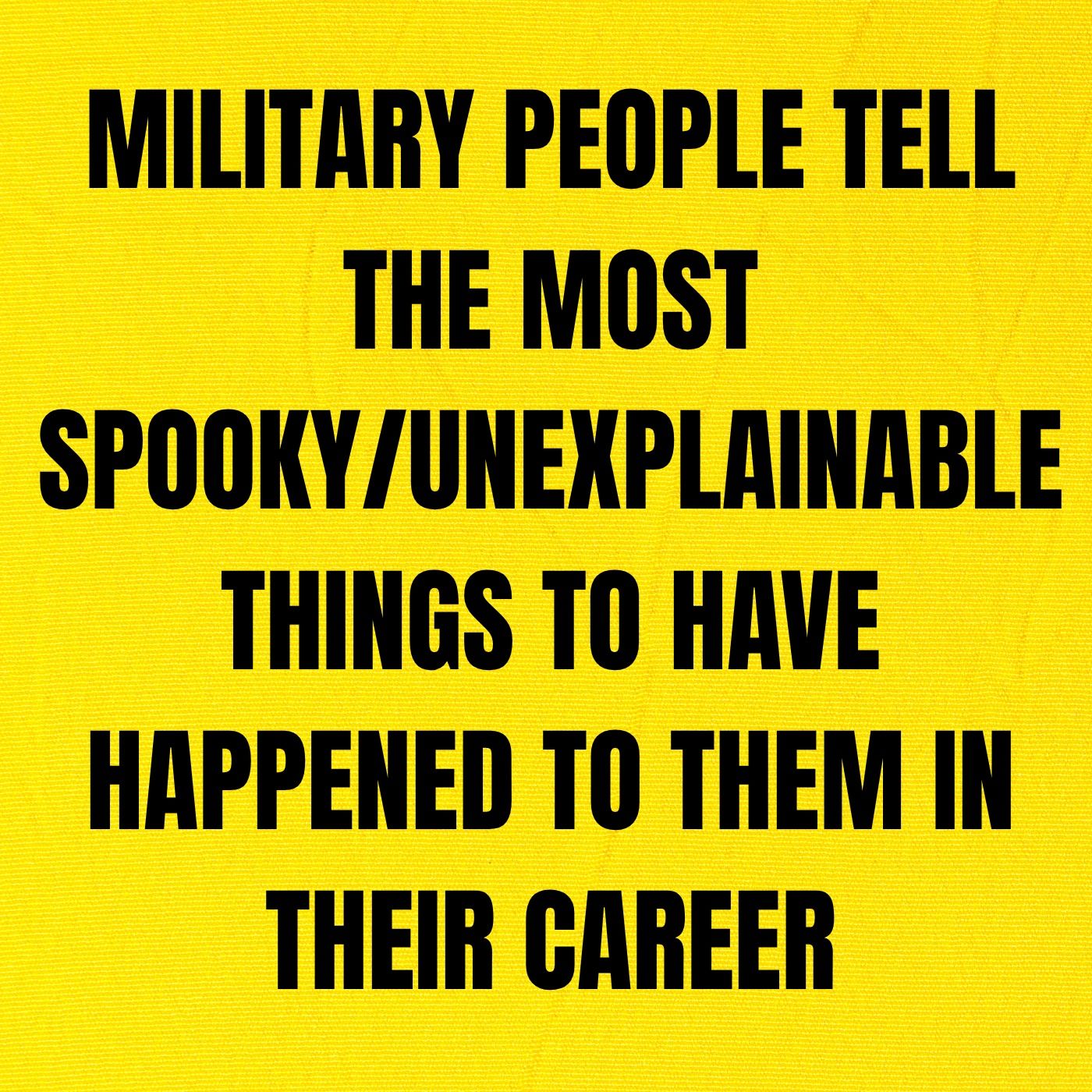 Military People Tell The Most Spooky/Unexplainable Things To Have Happened To Them In Their Career