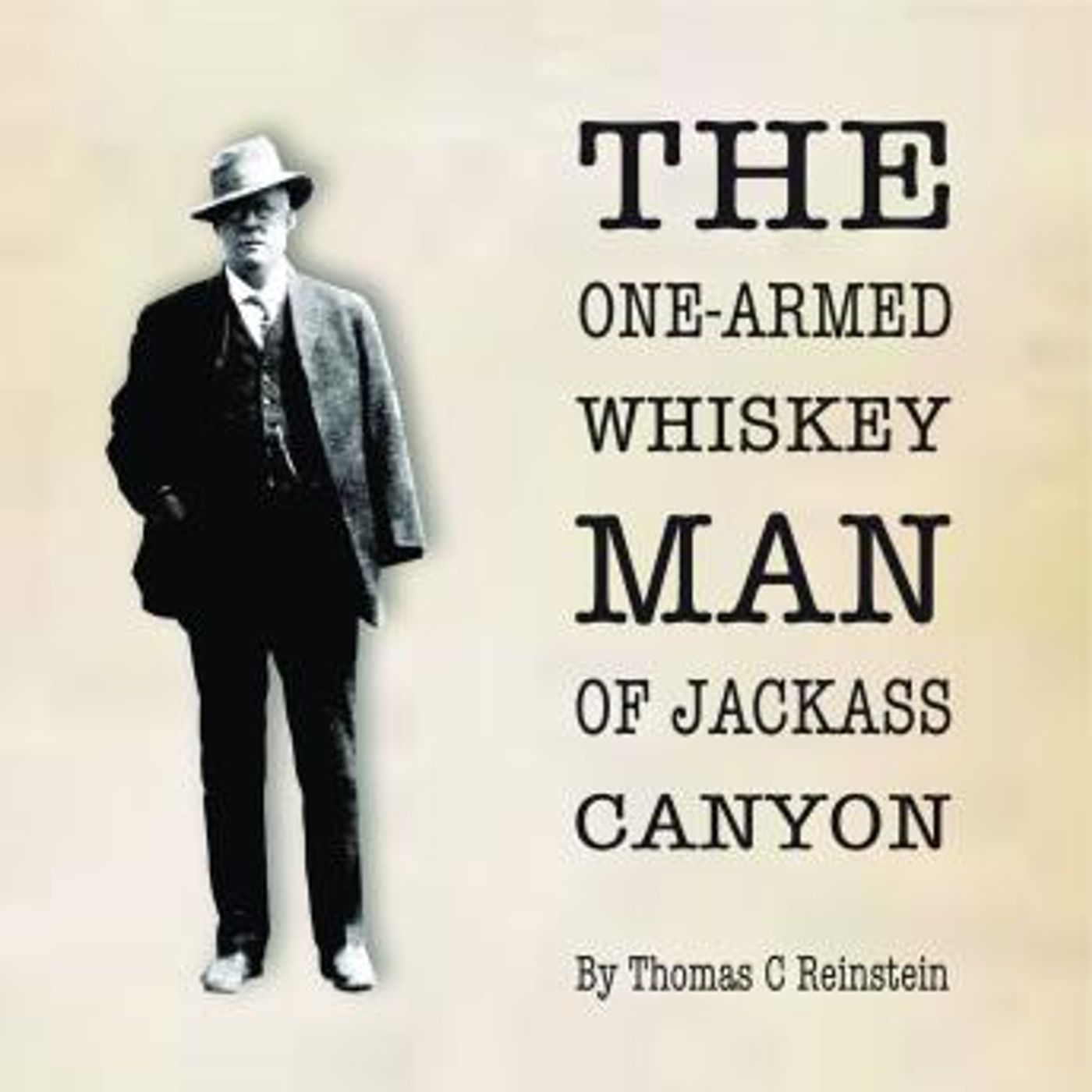 The One Armed Whiskey Man of Jackass Canyon: The Unbelievably True Life and Times of Bay Area Pioneer Thomas D Carneal III by Thomas C Reins