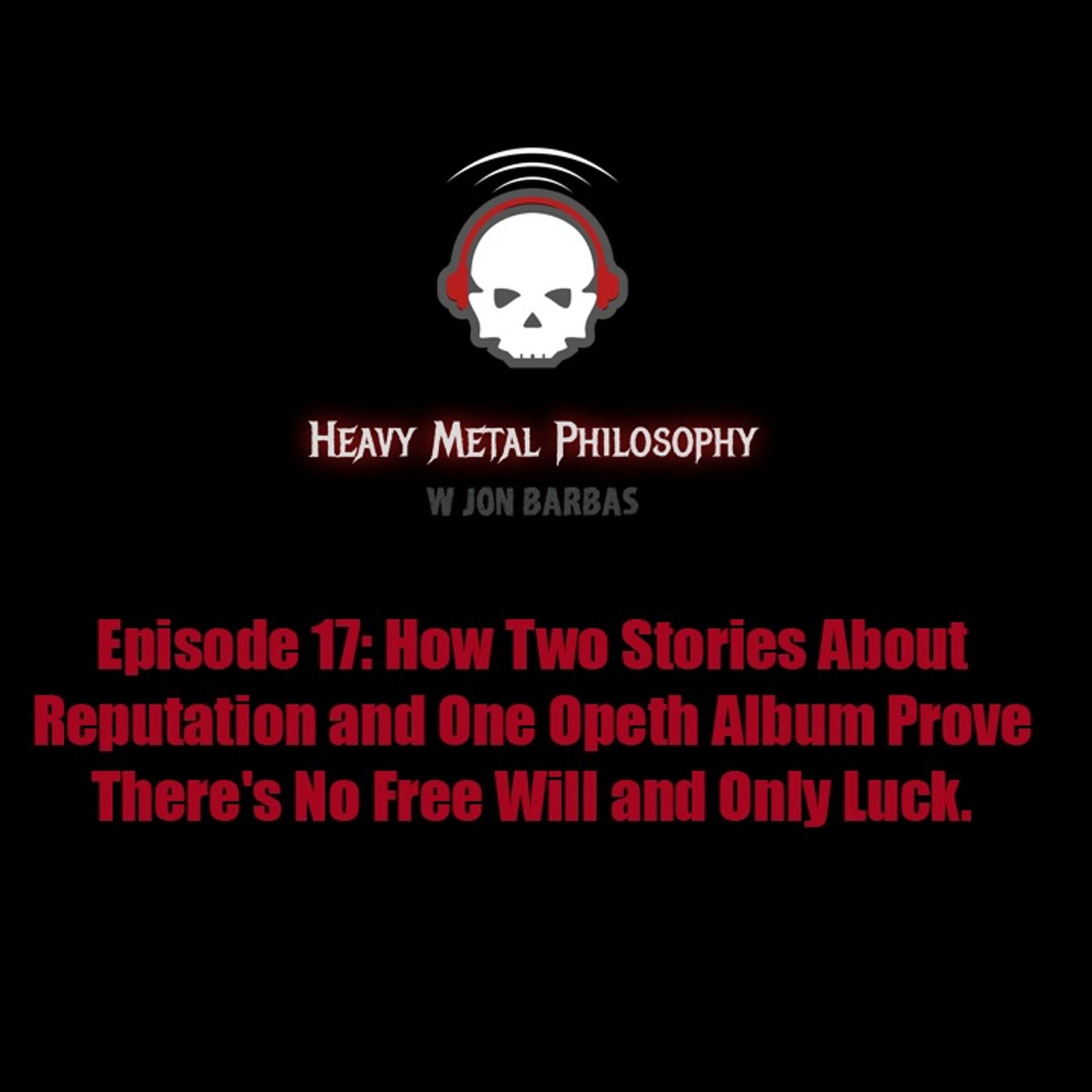 #017: How Two Stories About Reputation and One Opeth Album Prove There's No Free Will and Only Luck.