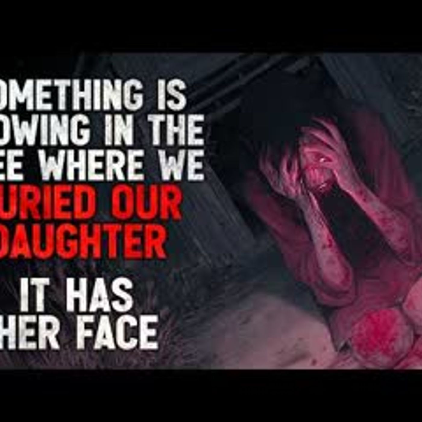 "Something is Growing in the Tree Where We Buried Our Daughter. It Has Her Face." Creepypasta