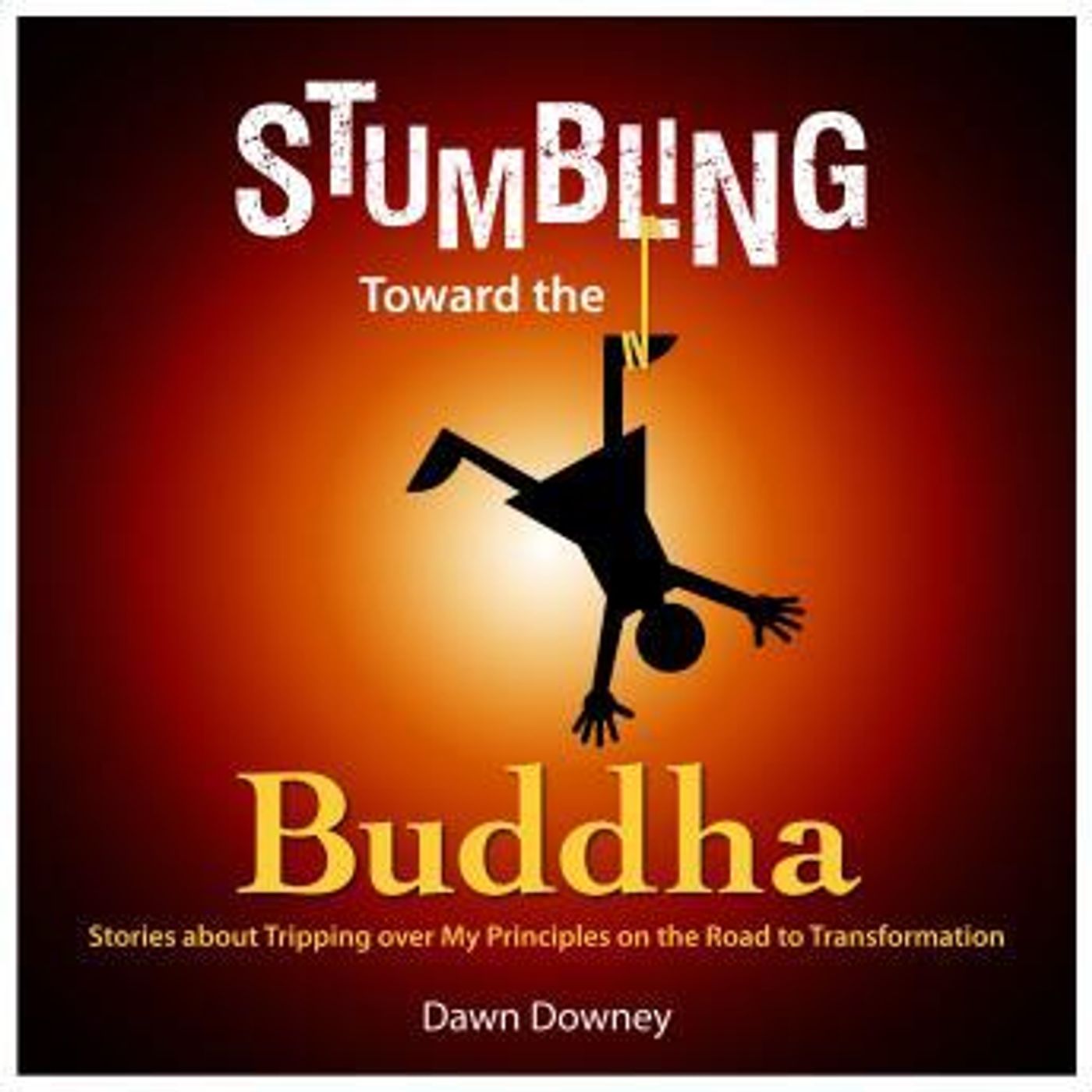 Stumbling Toward the Buddha: Stories about Tripping over My Principles on the Road to Transformation by Dawn Downey episode artwork