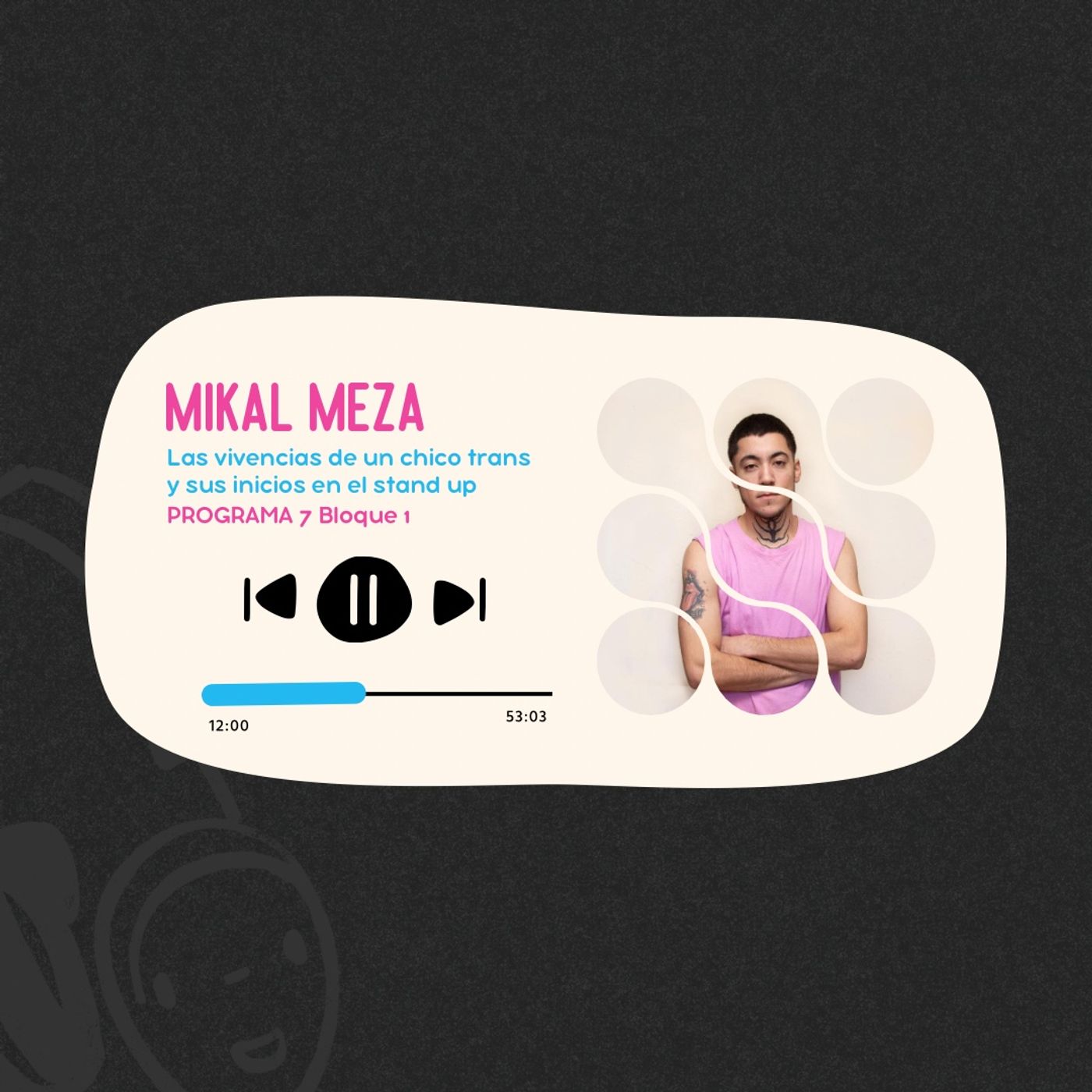 Mikal Meza I Programa 7 I Bloque 1 I Activismo y humor trans episode artwork
