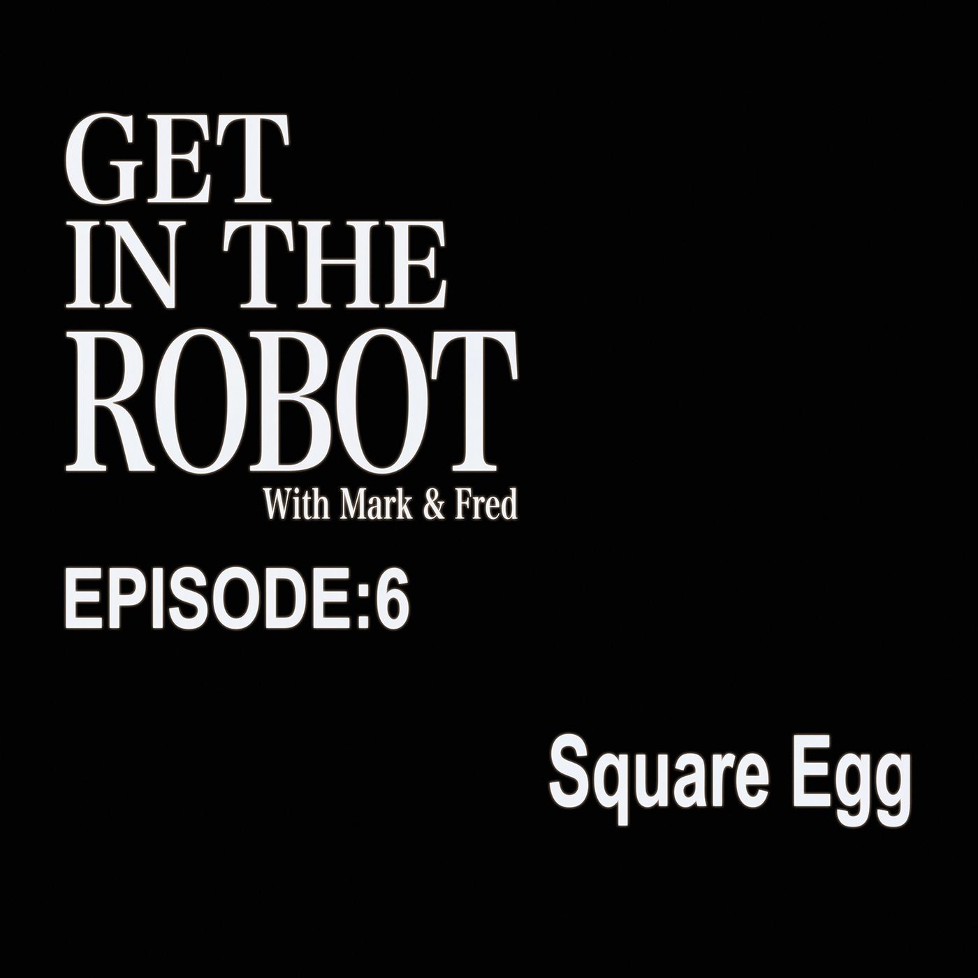Episode 6 - Square Egg