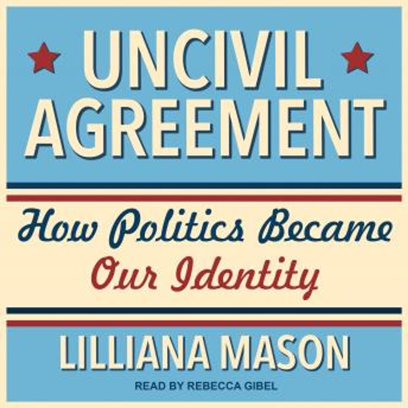 Uncivil Agreement: How Politics Became Our Identity by Lilliana Mason episode artwork