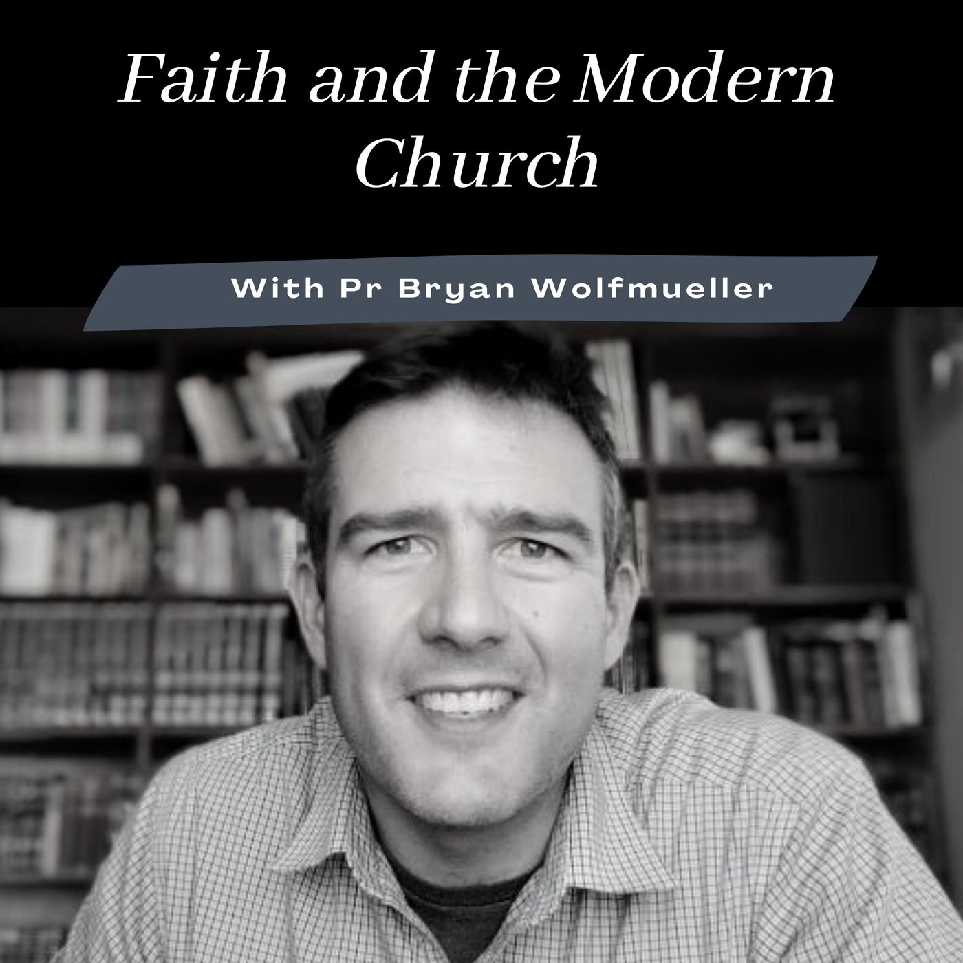 Faith and the Modern Church: with Bryan Wolfmueller