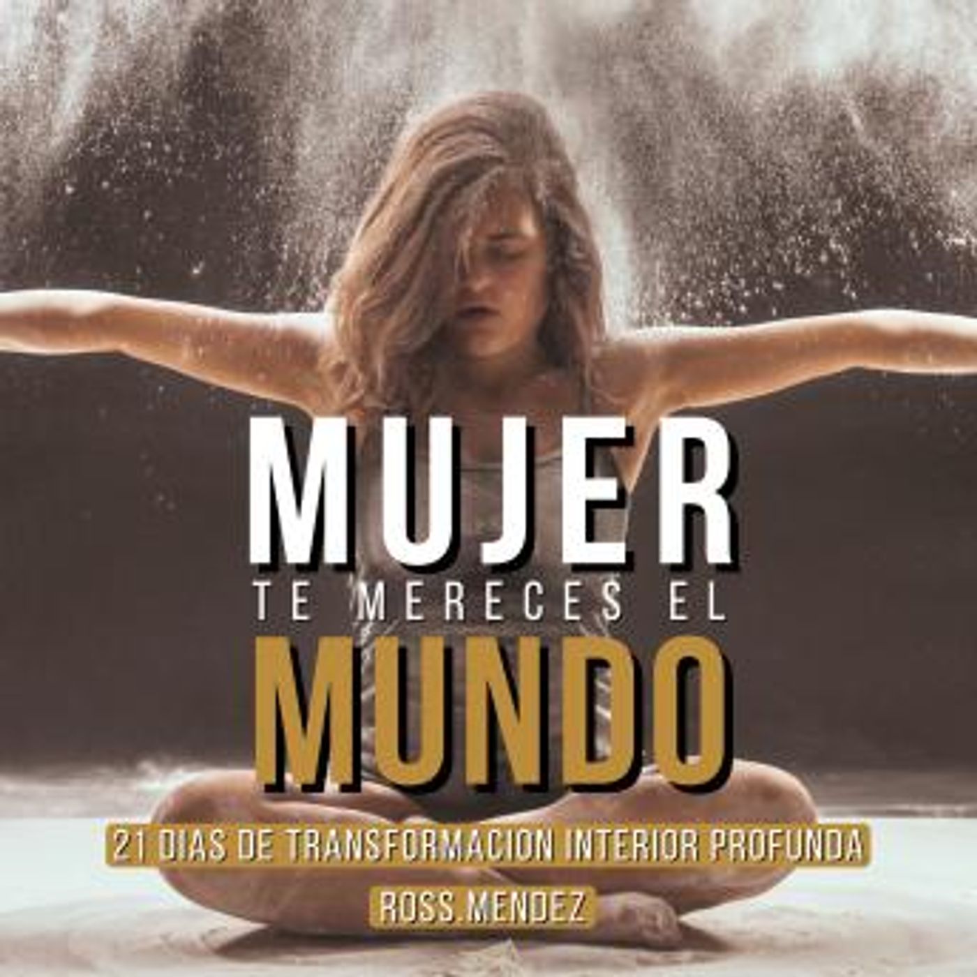 [Spanish] - MUJER TE MERECES EL MUNDO: 21 días de Transformación interior profunda by Ross. Mendez episode artwork