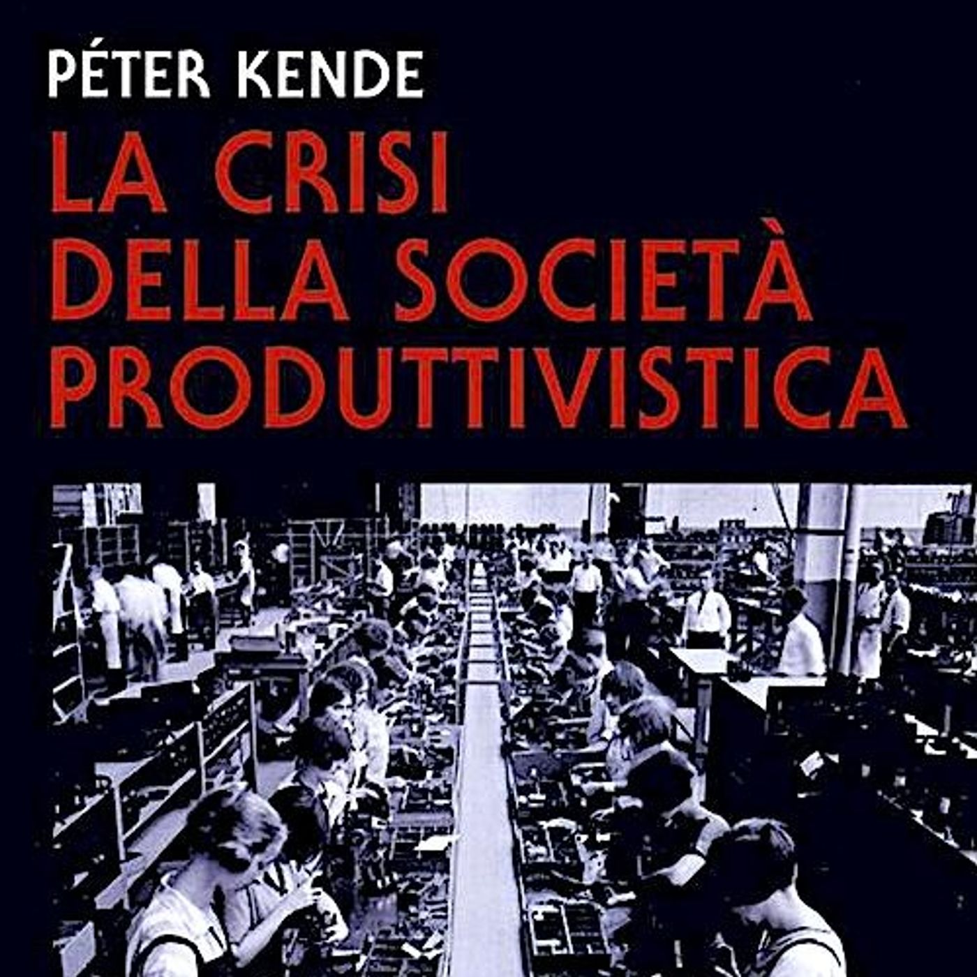 LETTURE E RILETTURE - Peter Kende "La crisi della societa' produttivistica" episode artwork