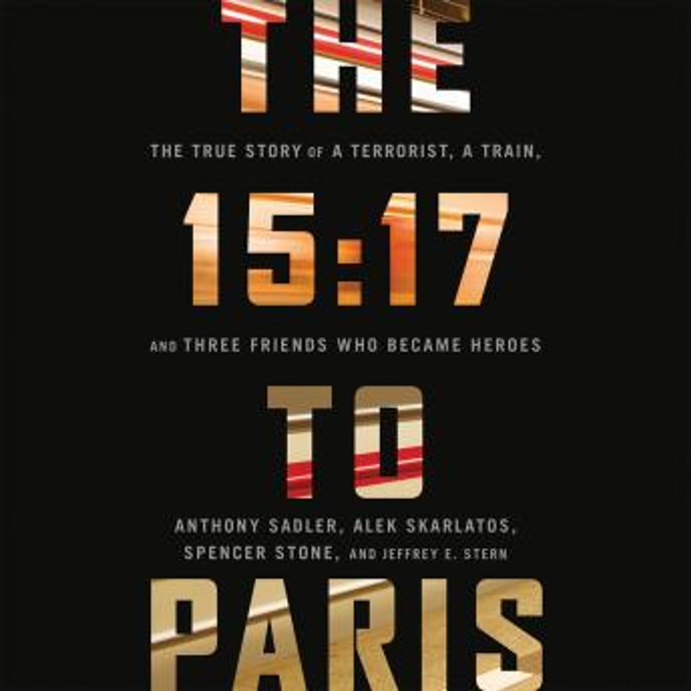 The 15:17 to Paris: The True Story of a Terrorist, a Train, and Three American Heroes by Jeffrey E Stern, Spencer Stone, Alek Skarlatos, Ant episode artwork