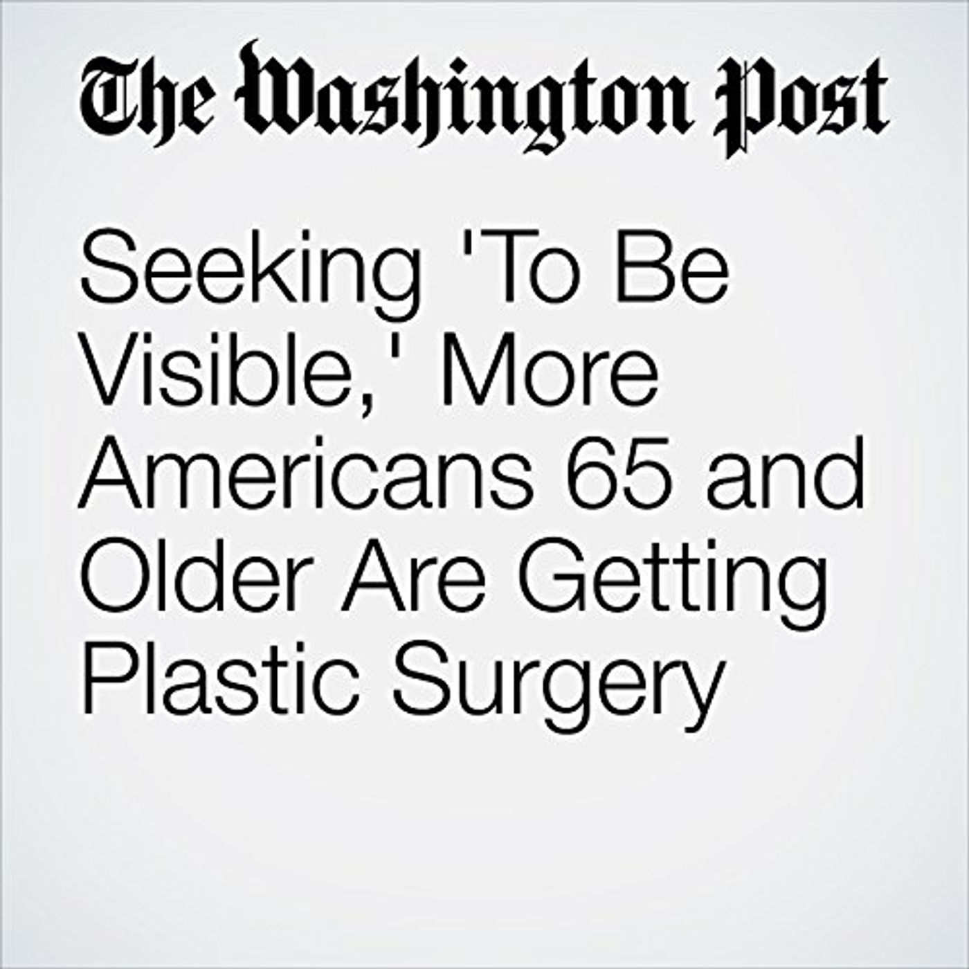 Seeking 'To Be Visible,' More Americans 65 and Older Are Getting Plastic Surgery Audiobook episode artwork