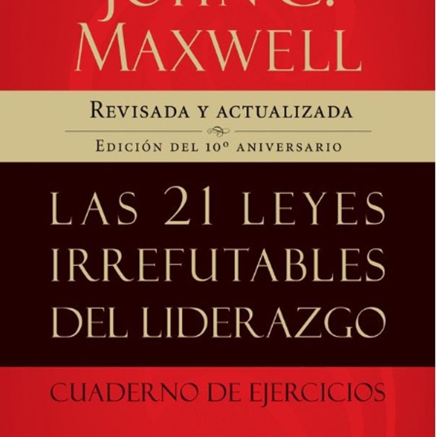 Las 21 leyes irrefutables del liderazgo cuaderno de ejercicios - John C Maxwell Las 21 leyes irrefutables del liderazgo cuaderno de ejercicios - John C Maxwell