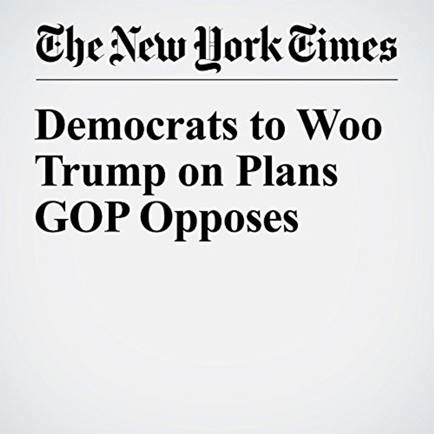 Democrats to Woo Trump on Plans GOP Opposes Audiobook by Emmarie Huetteman episode artwork