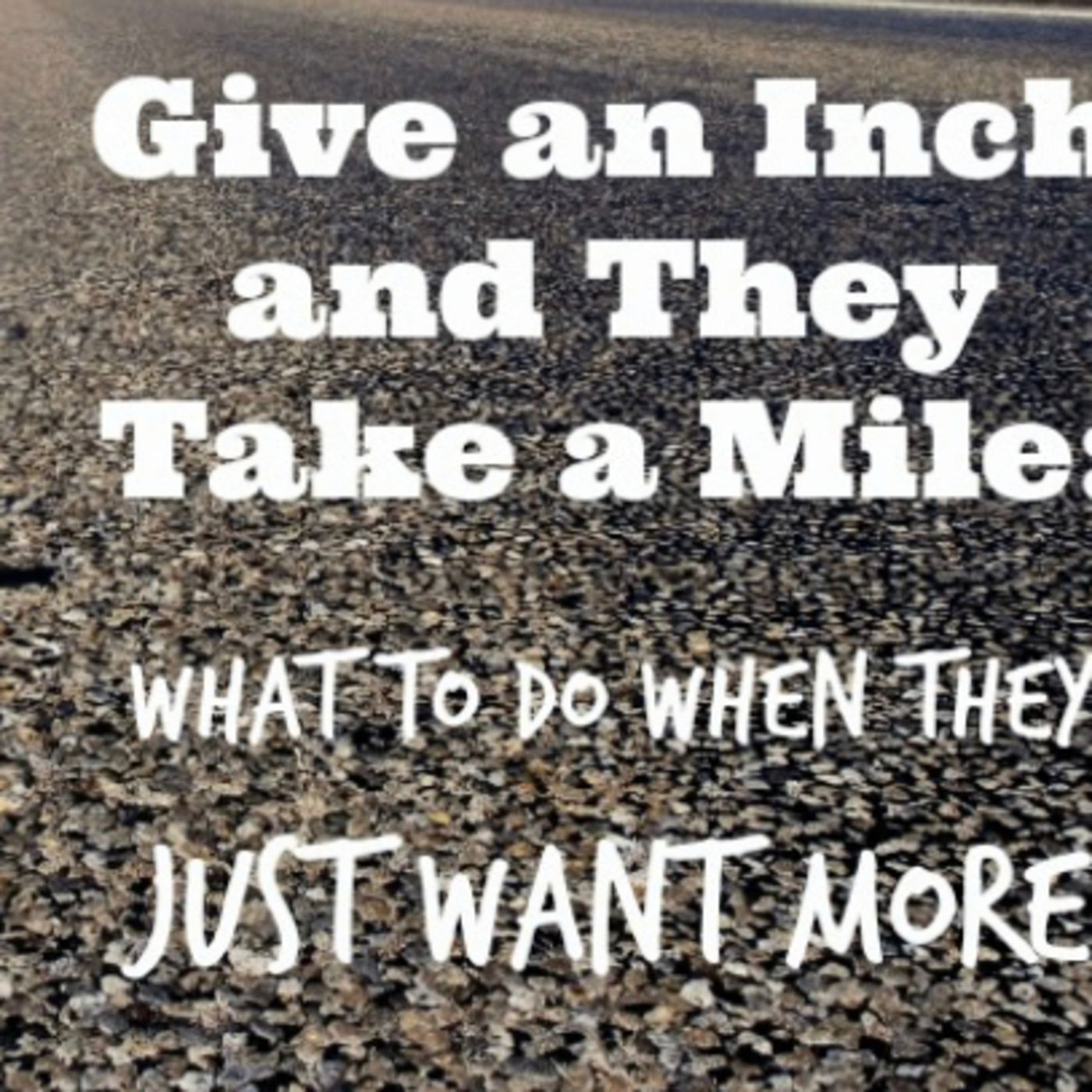 Give an inch, take a mile
