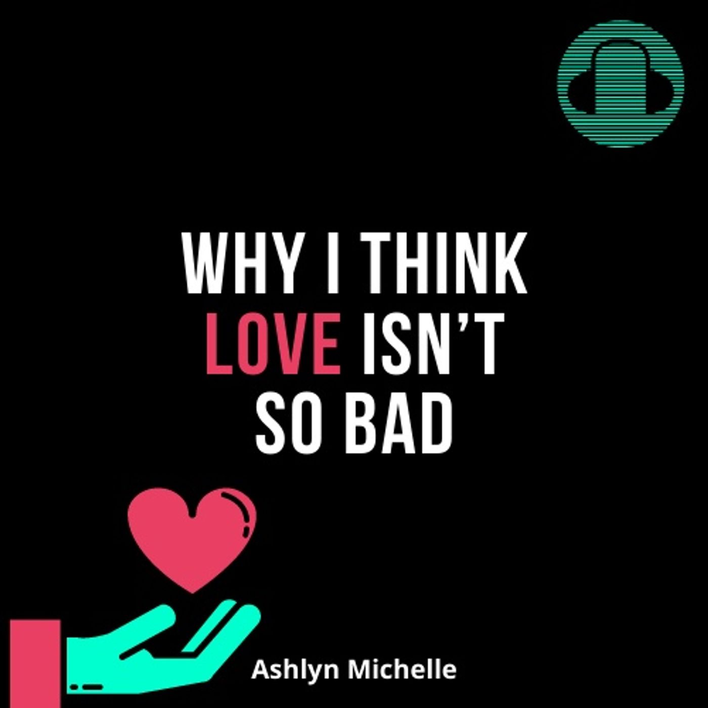 Why I Think Love Isn't So Bad (Ashlyn Michelle) episode artwork