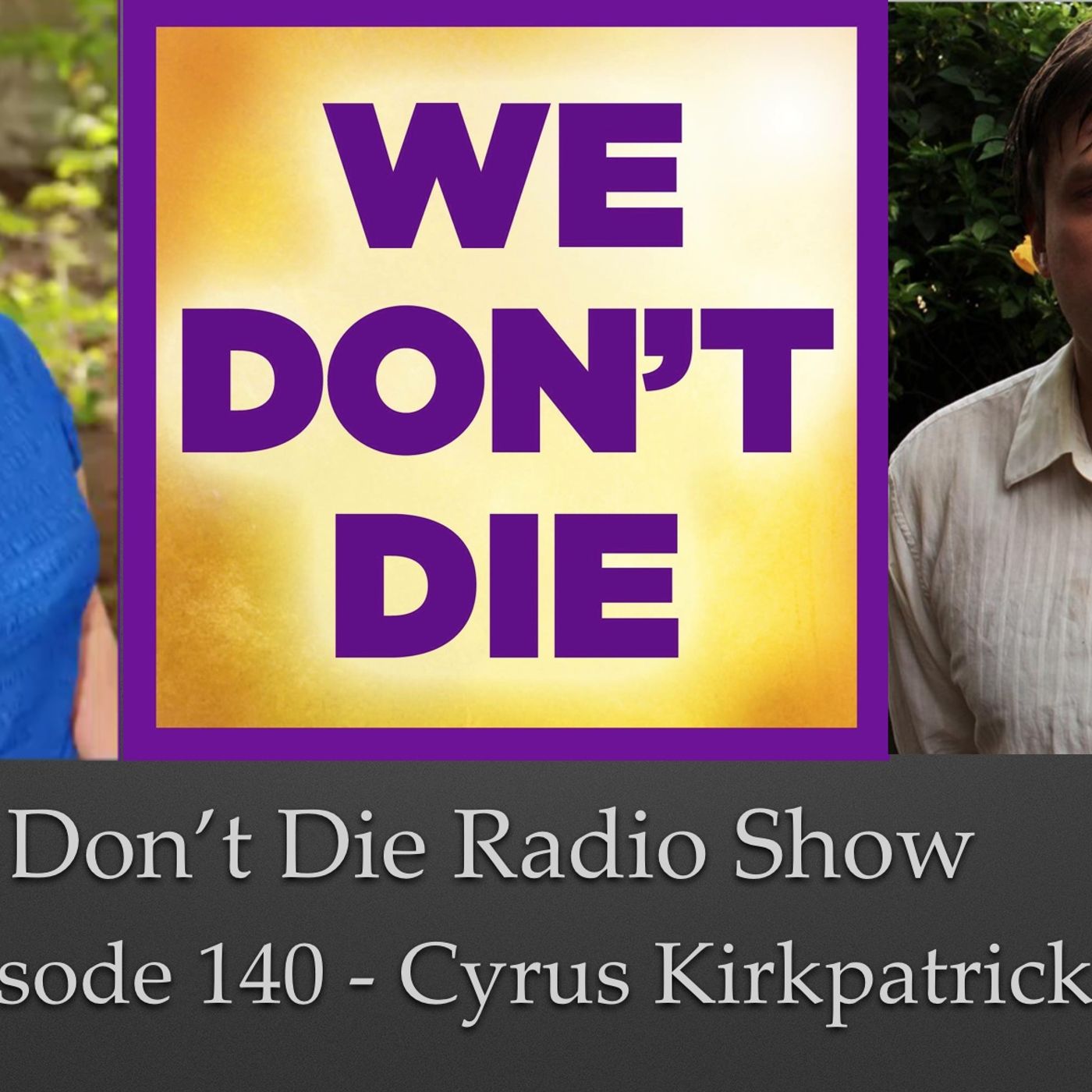 140  Cyrus Kirkpatrick on We Don't Die Radio Show episode artwork