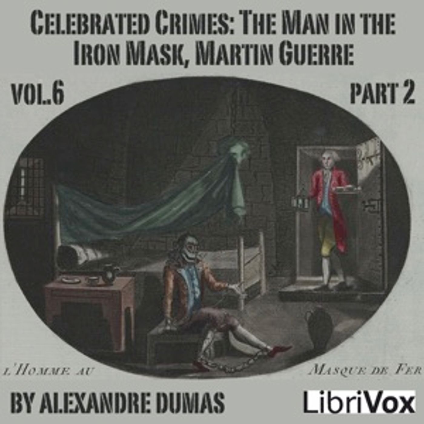 Celebrated Crimes, Vol. 6: Part 2: The Man in the Iron Mask, Martin Guerre by Alexandre Dumas (1802 