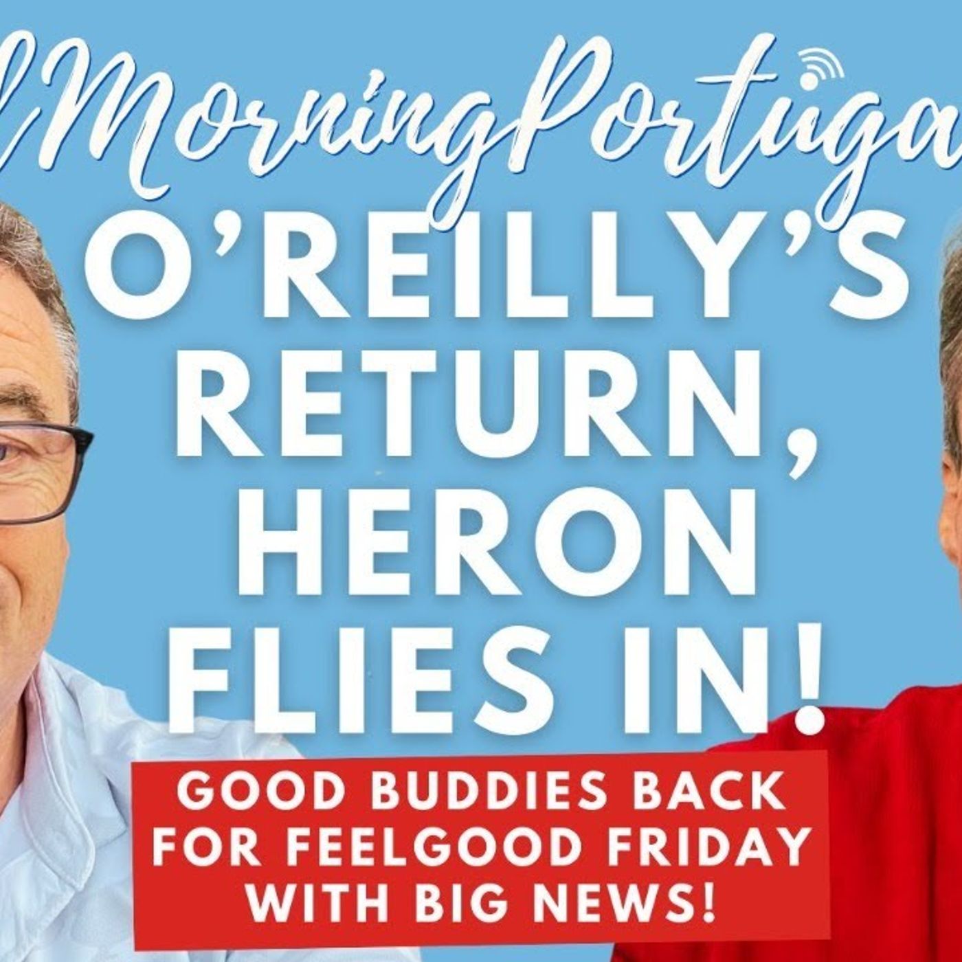 O’Reilly returns & Heron flies in, both with BIG news on Good Morning Portugal!
