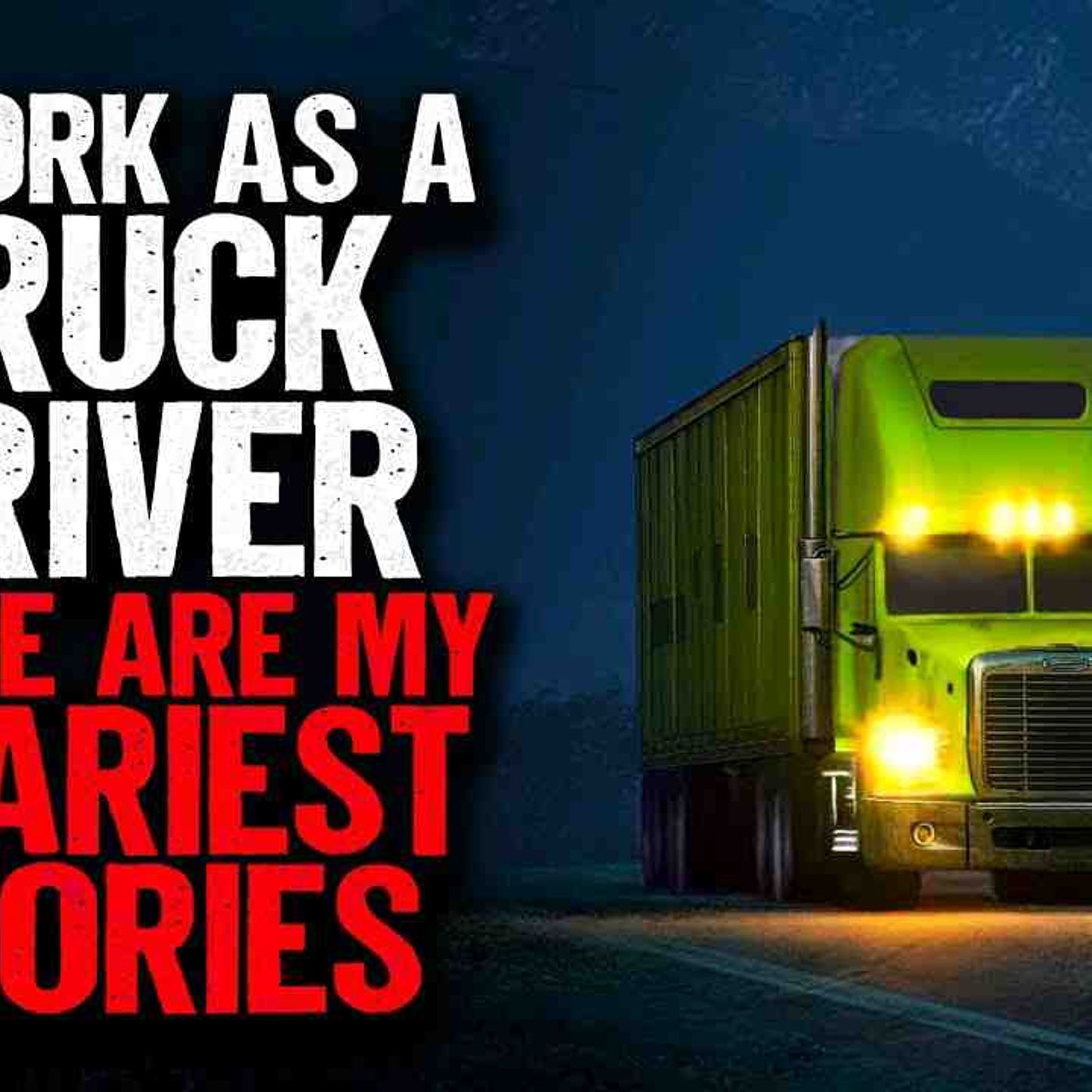 I work as a Truck Driver. These are my SCARIEST Stories episode artwork