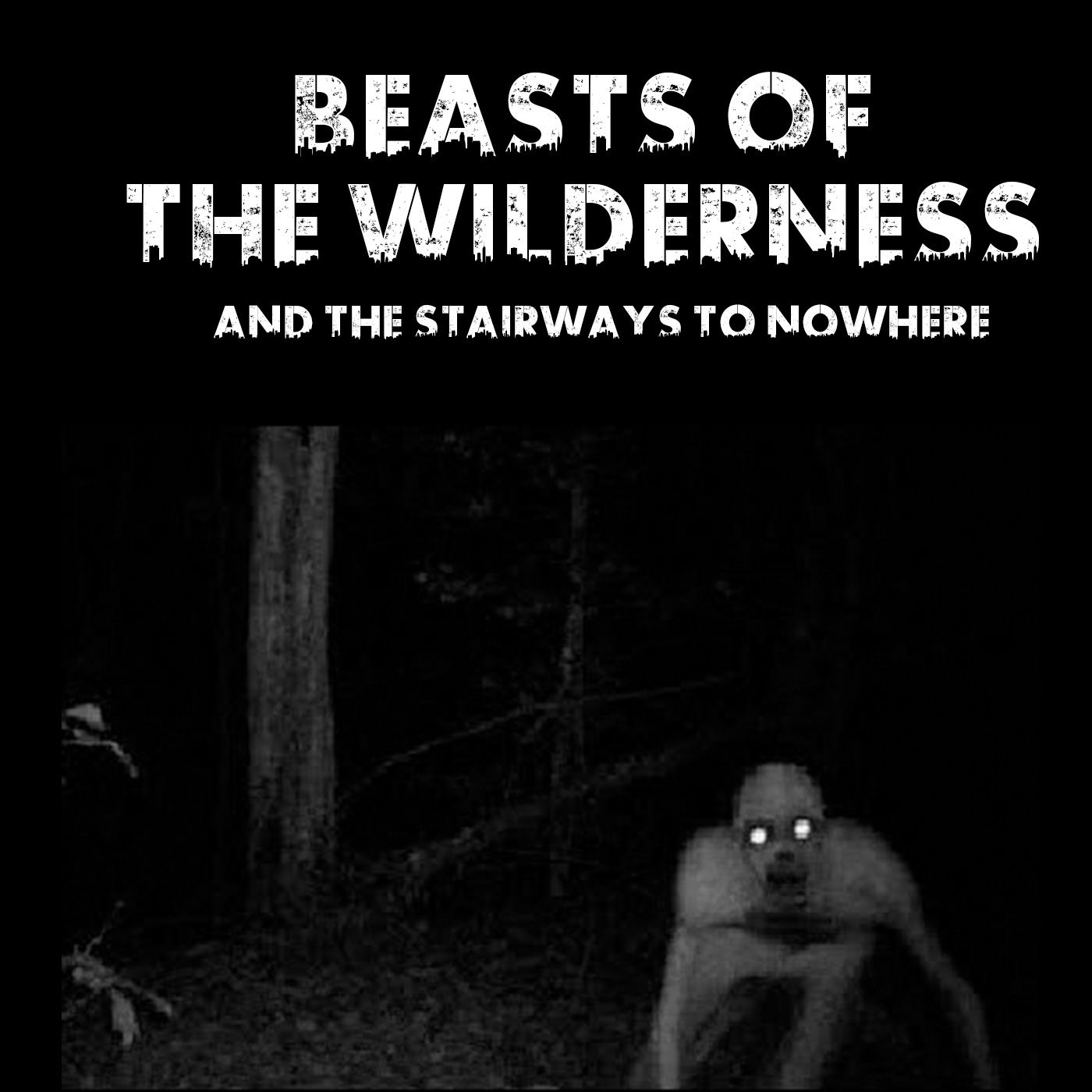 Beasts and Monsters Of The Wilderness and The Stairways To Nowhere