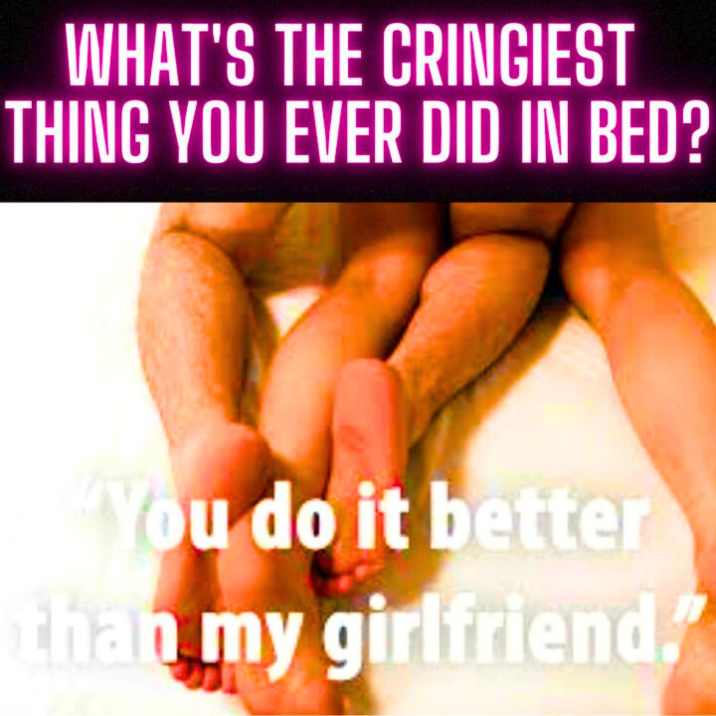 What's The Cringiest Thing You Ever Did In Bed? episode artwork