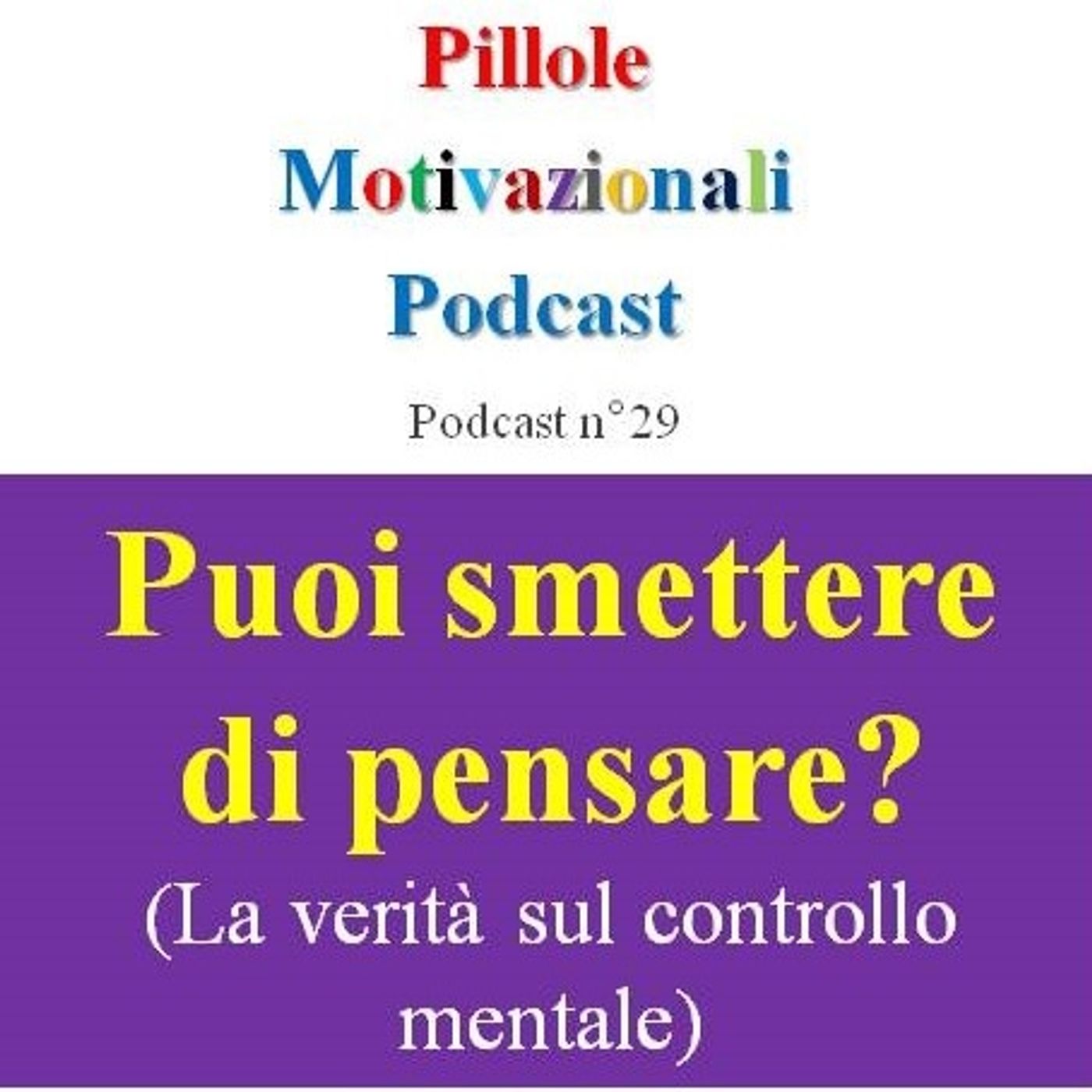 Puoi smettere di pensare? La verità sul controllo mentale - Podcast Pillole Motivazionali - Puntata n°29