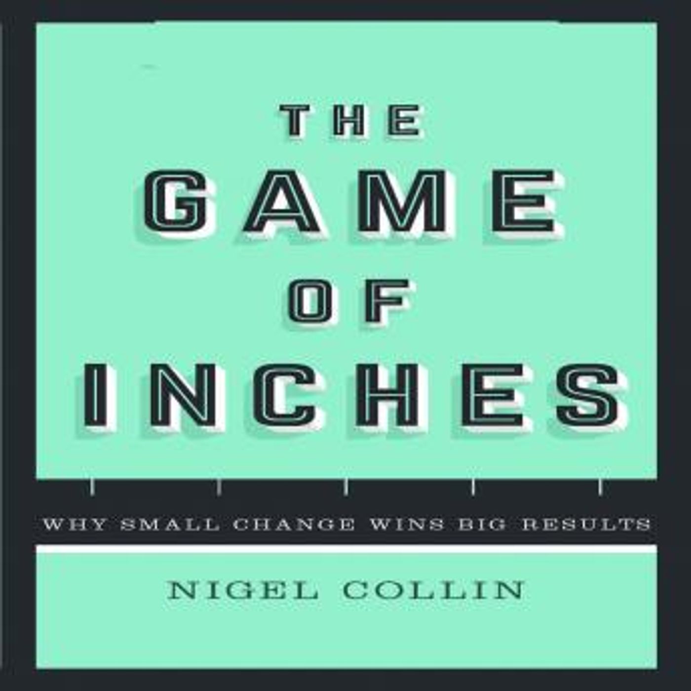 The Game of Inches: Why Small Change Wins Big Results by Nigel Collin episode artwork