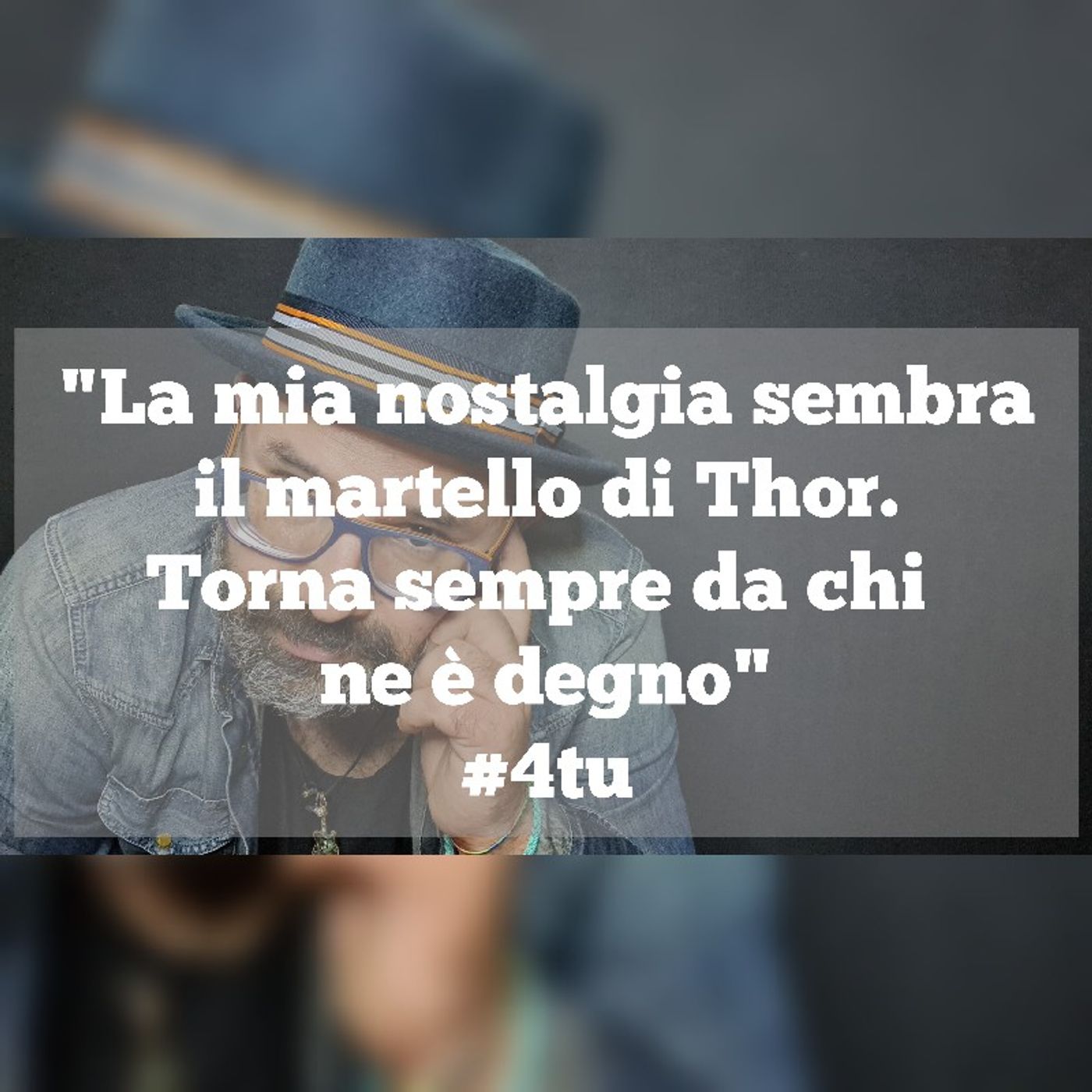 Episodio 1128 - "La mia nostalgia sembra il martello di Thor. Torna sempre da chi ne è degno " 4tu episode artwork