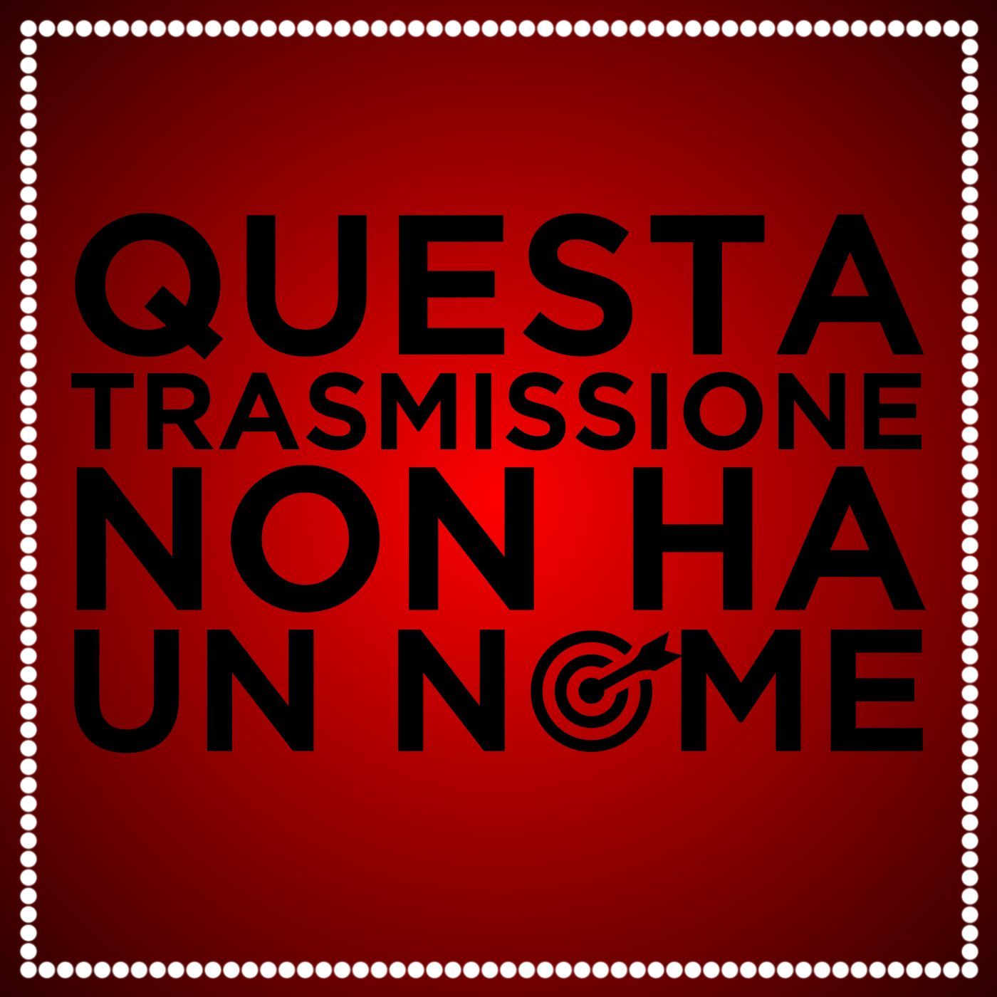 QUESTA TRASMISSIONE NON HA UN NOME