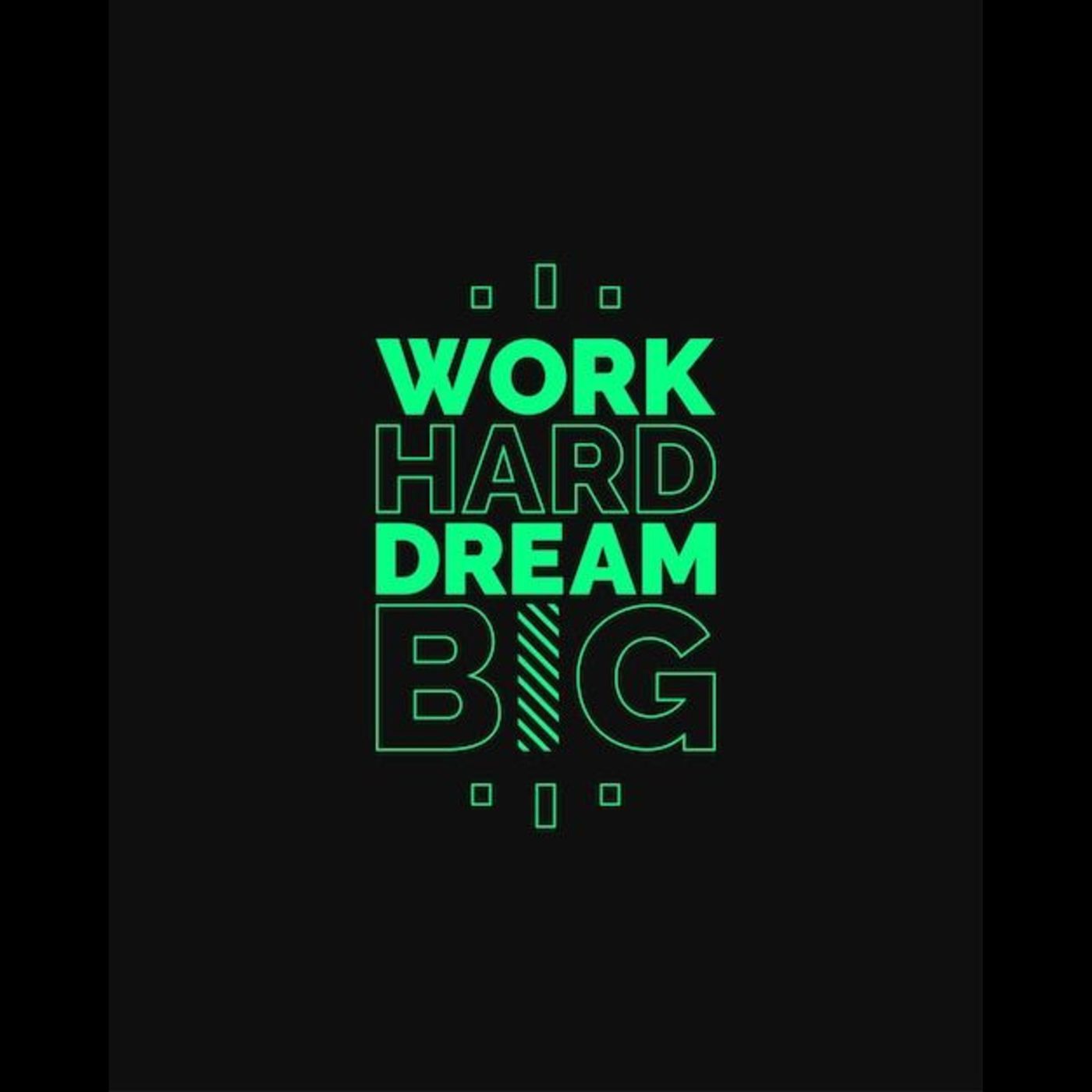 Work Hard Dream Big!