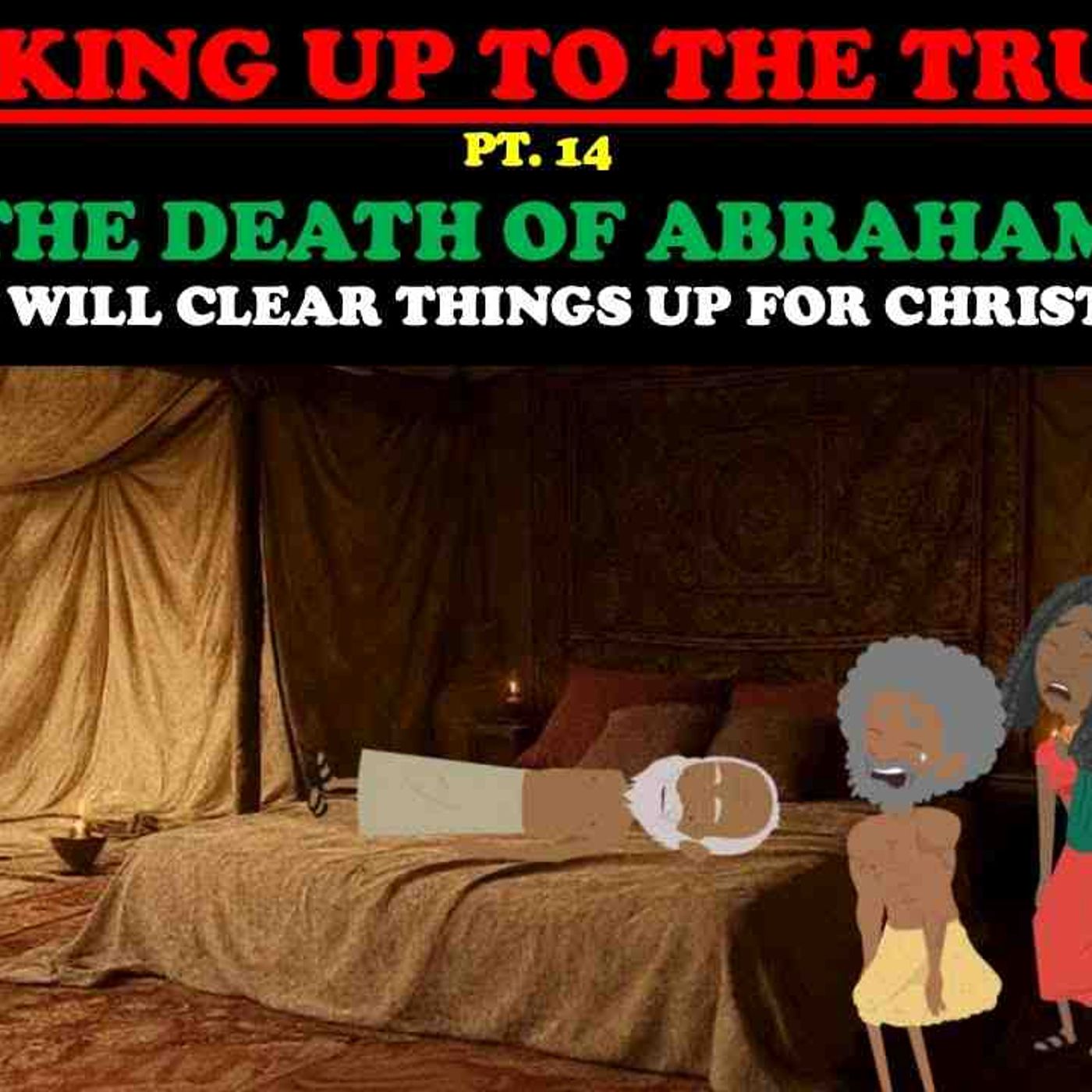 THE DEATH OF ABRAHAM_ THIS WILL CLEAR THINGS UP FOR CHRISTIANS  - WAKING UP TO THE TRUTH (PT. 14