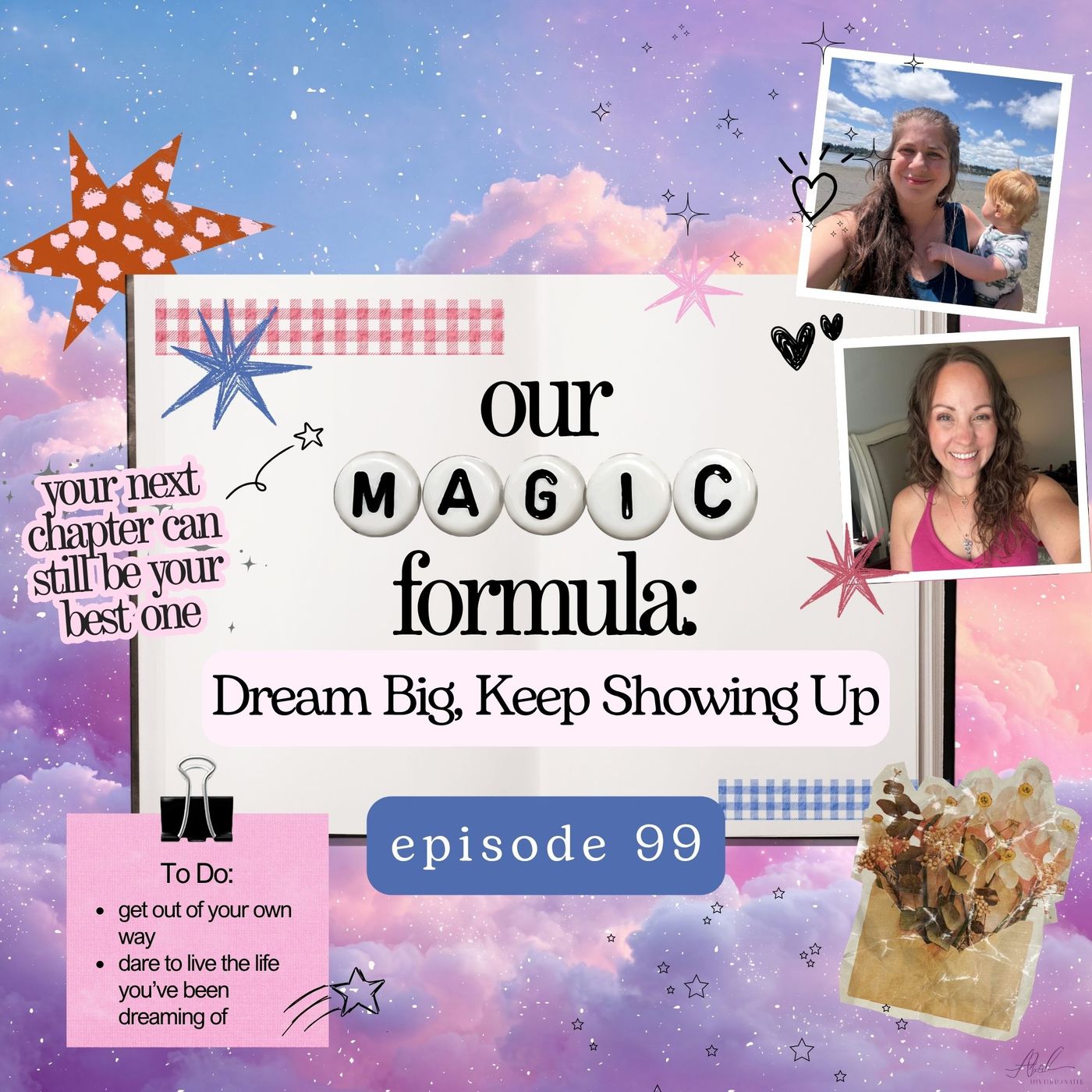 99: Our Magic Formula: Dream Big, Keep Showing Up