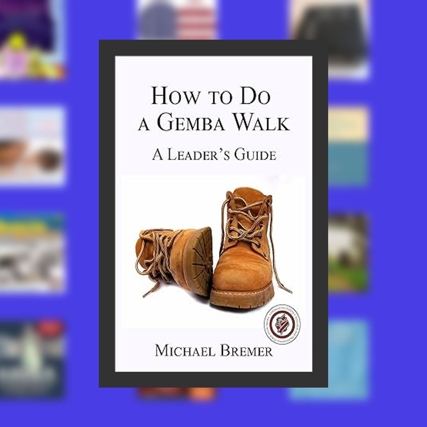 Download PDF How to Do a Gemba Walk: Coaching Gemba Walkers By  Michael Bremer (Author)  Full Episode episode artwork