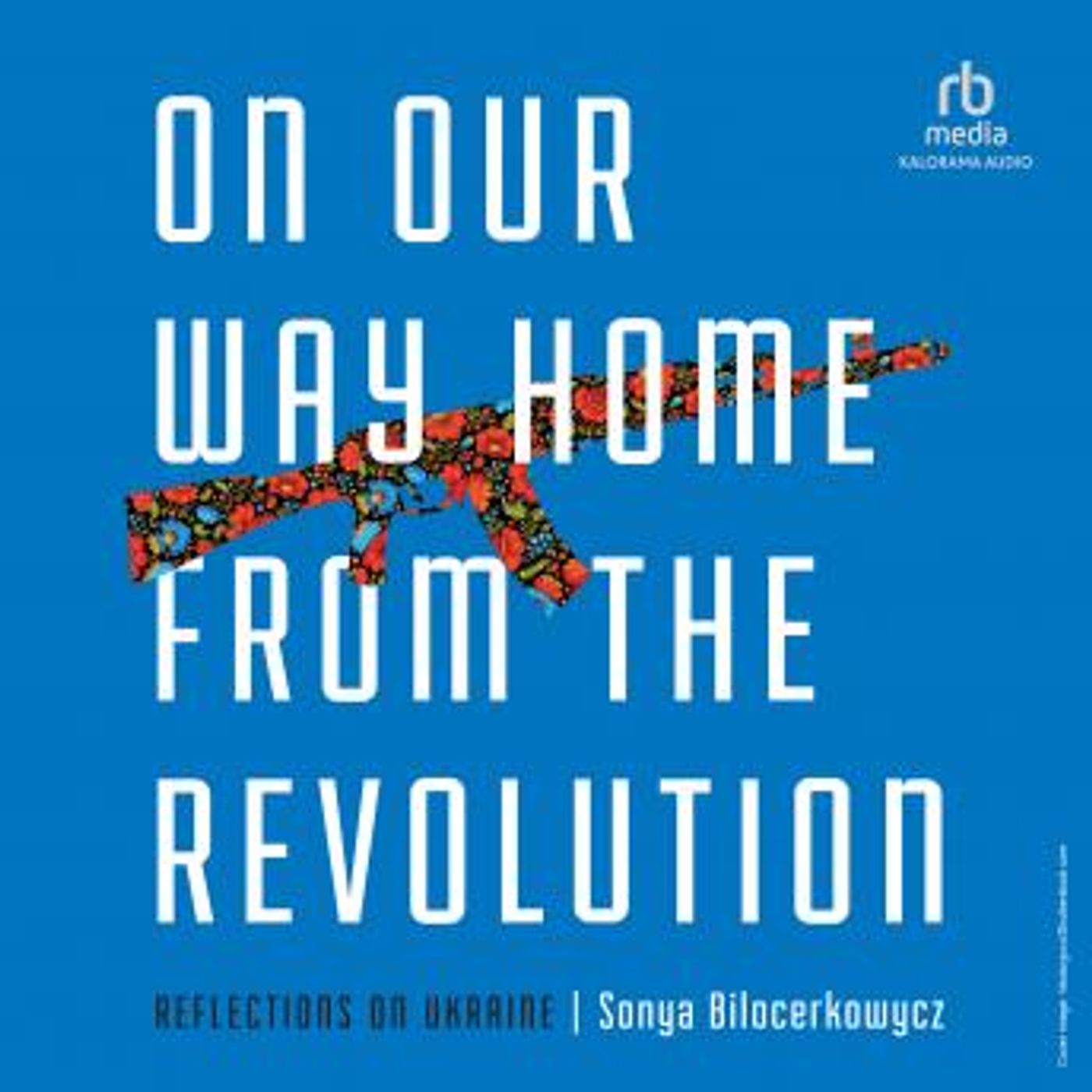 On Our Way Home from the Revolution: Reflections on Ukraine by Sonya Bilocerkowycz episode artwork