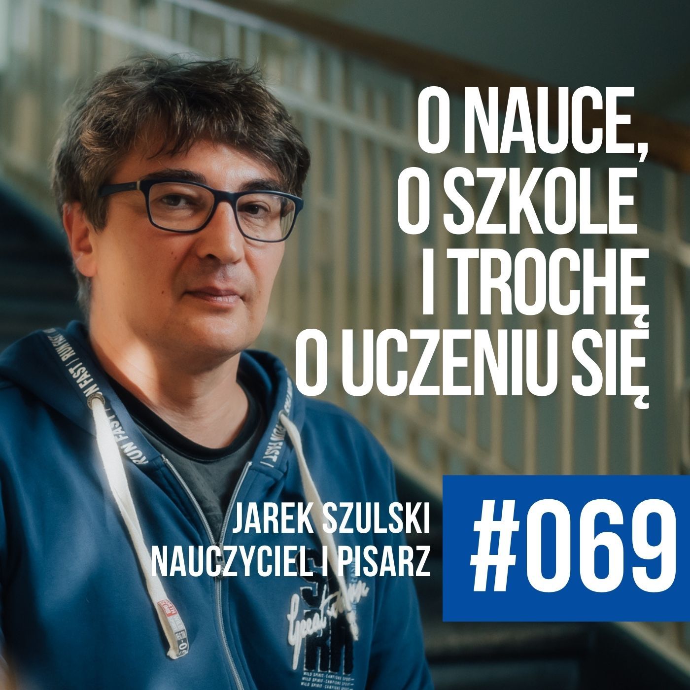 #069 - Jarek Szulski o szkole, o nauczycielach i trochę o uczeniu się. Życia.