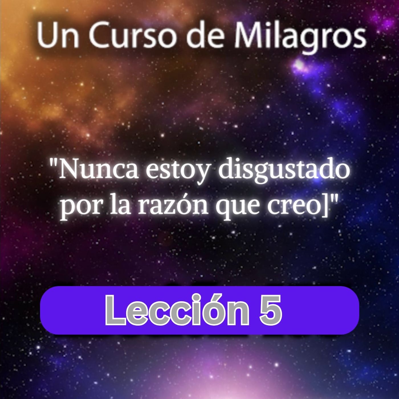 LECCIÓN 5 - Nunca estoy disgustado por la razón que creo. Un Curso de Milagros (con fondo musical) episode artwork