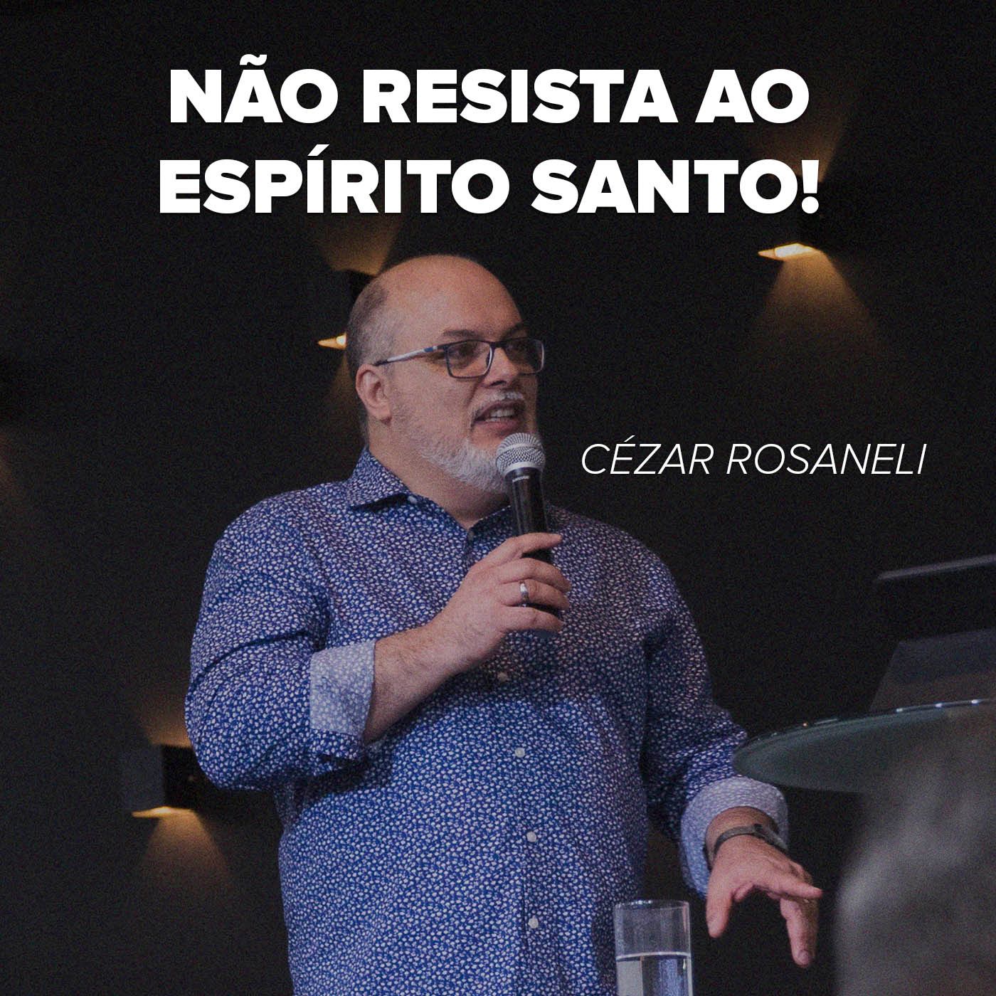 NÃO RESISTA AO ESPÍRITO SANTO! // pr. Cézar Rosaneli