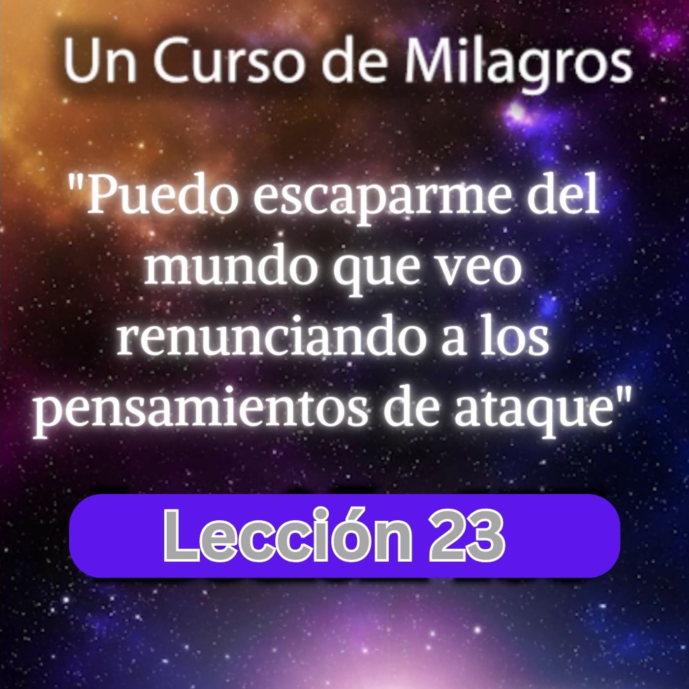 LECCIÓN 23 - Puedo escaparme del mundo que veo renunciando a los pensamientos de ataque. Libro de Ejercicios. Un Curso de Milagros (con fond episode artwork