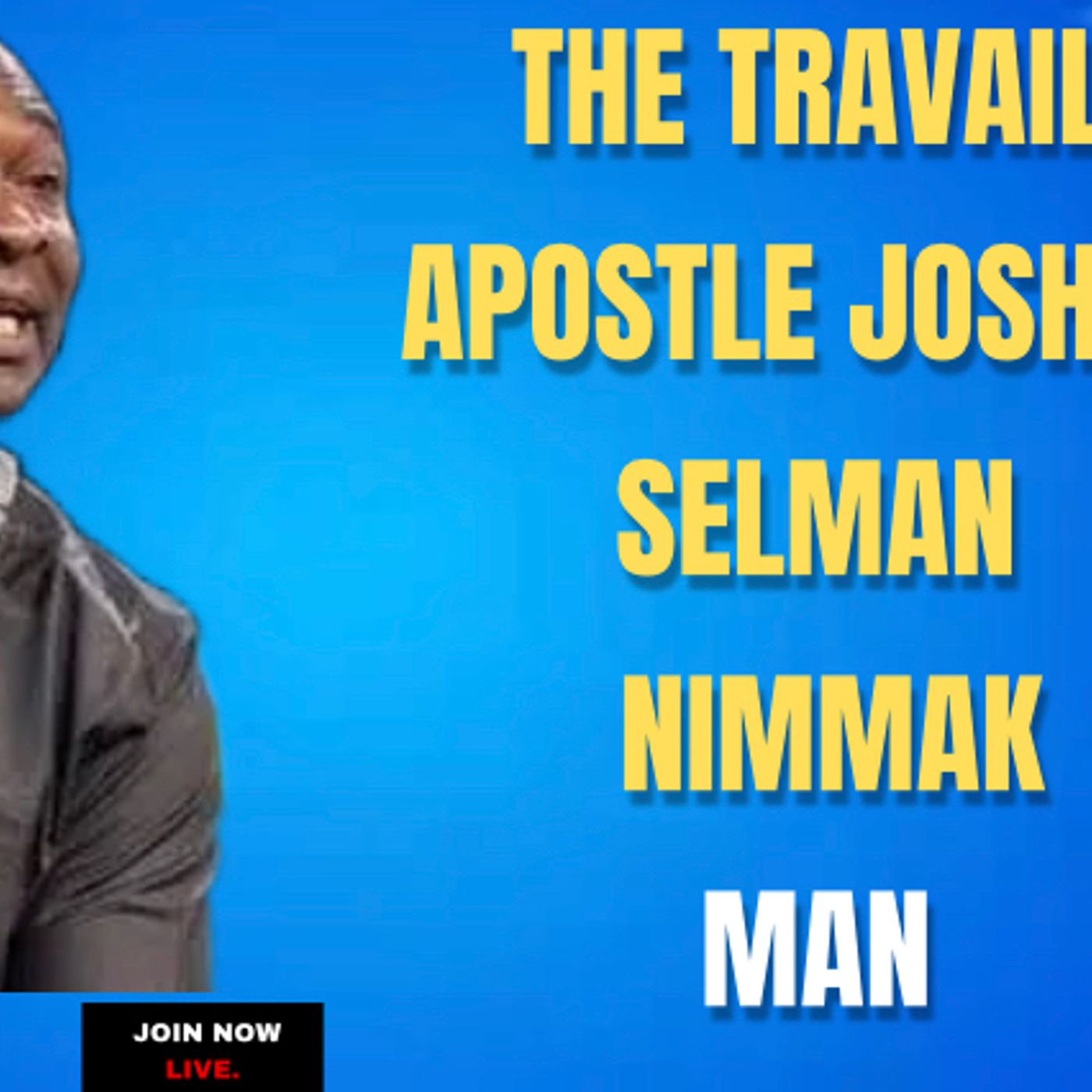 THE TRAVAIL-APOSTLE JOSHUA SELMAN NIMMAK
