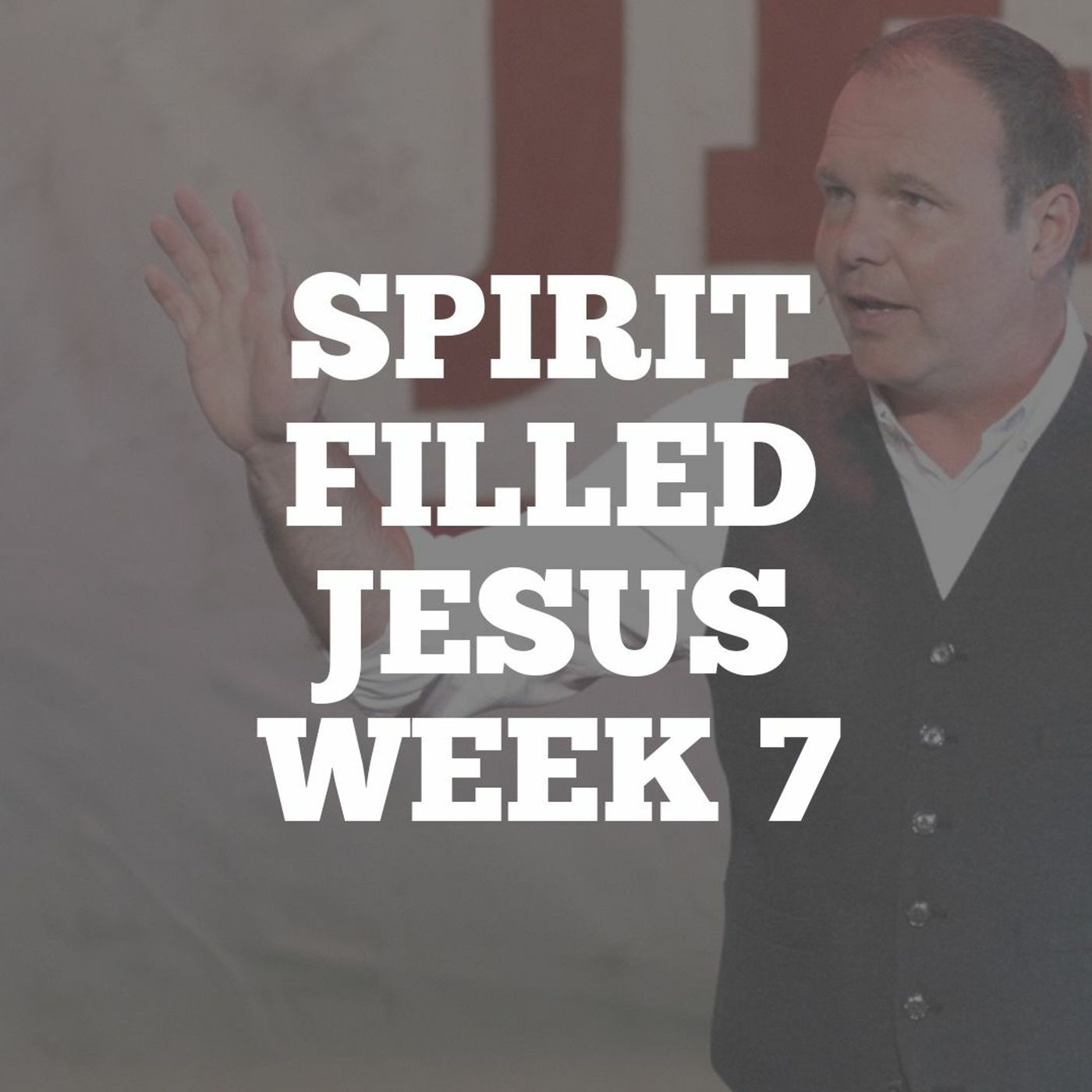 Spirit Filled Jesus: Week 7