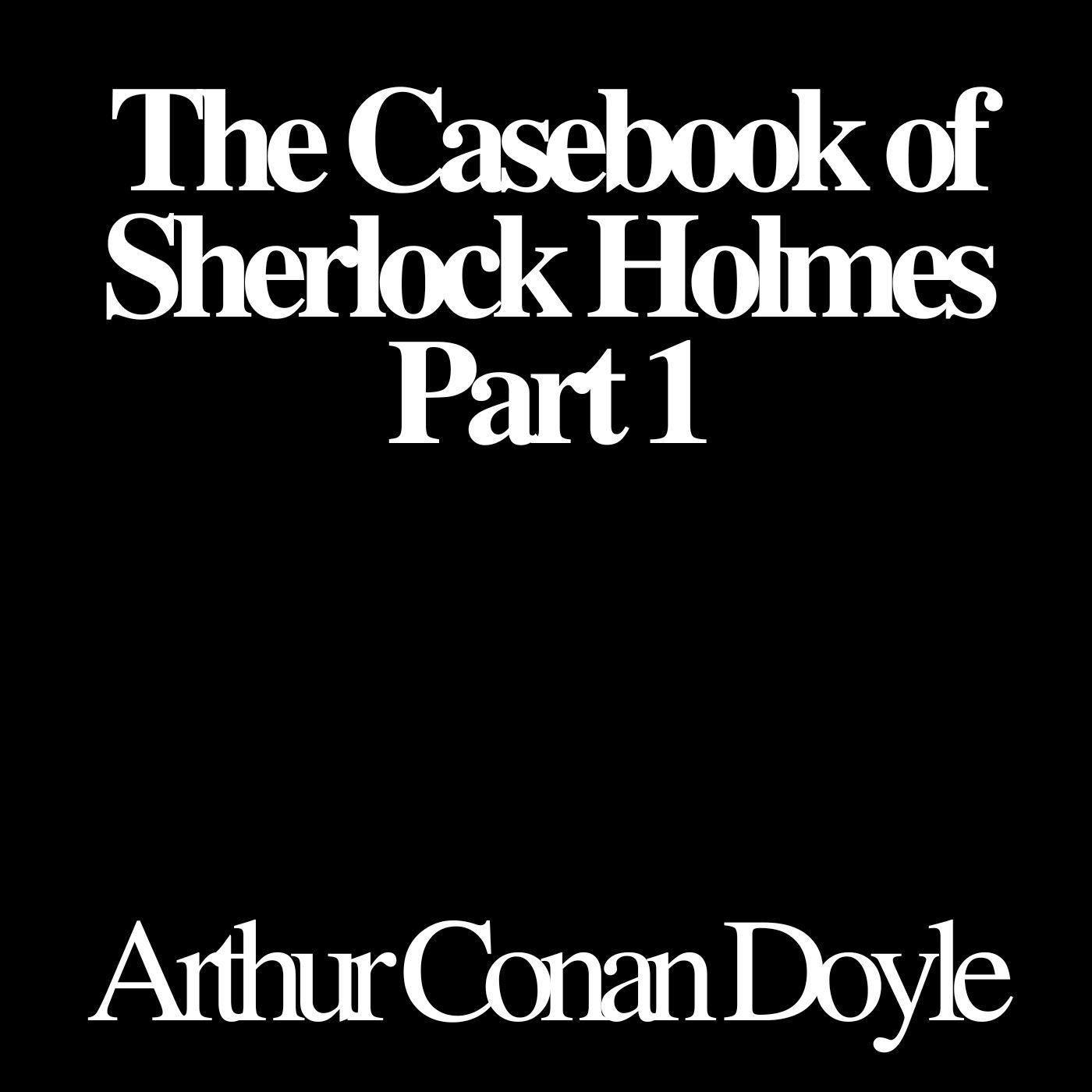 Arthur Conan Doyle, Casebook of Sherlock Holmes, The, Part 1
