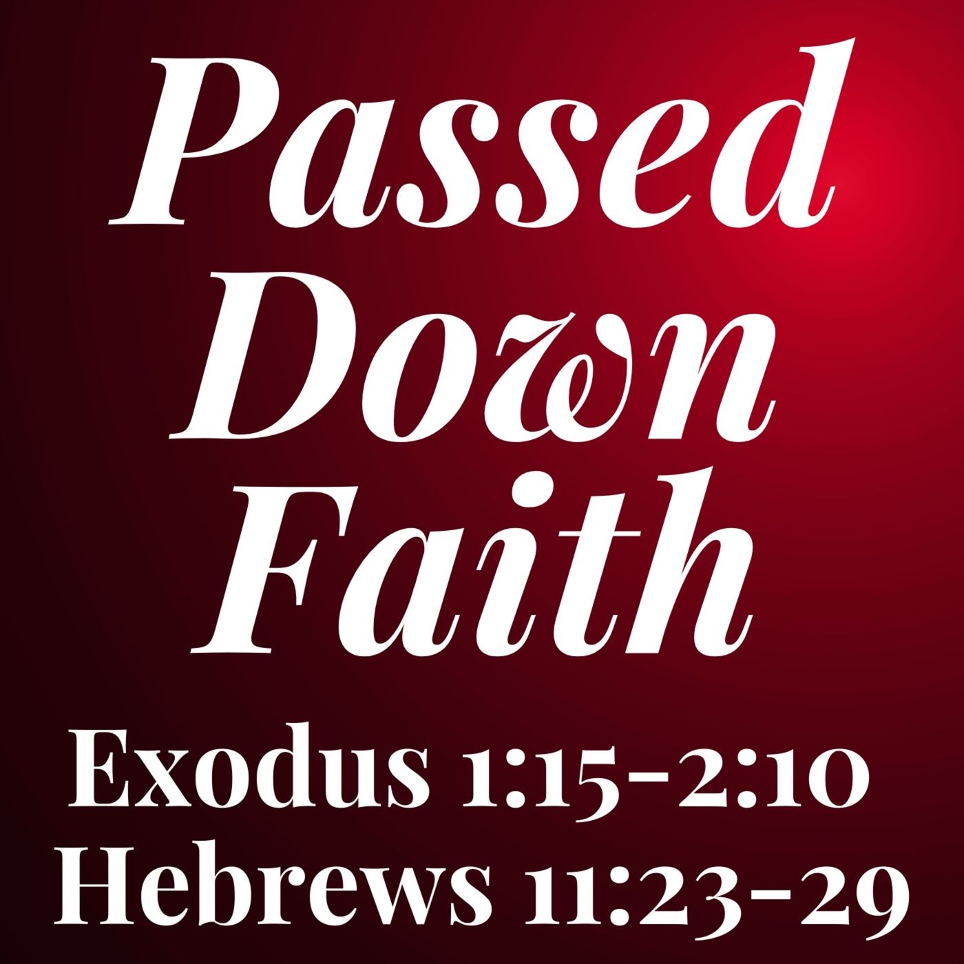 Passed Down Faith - Exodus 1:15-2:10 & Hebrews 11:23-29
