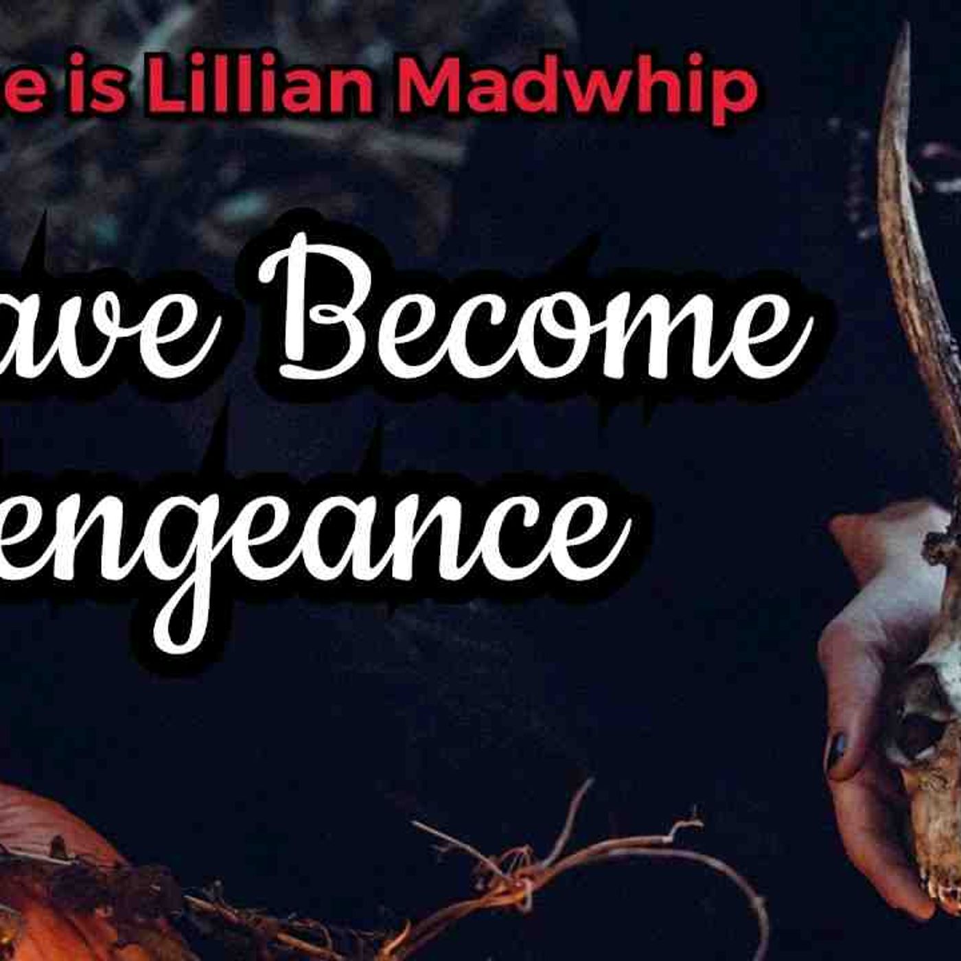 _Lily Madwhip_ I Have Become Vengeance_ _ CreepyPasta Storytime episode artwork