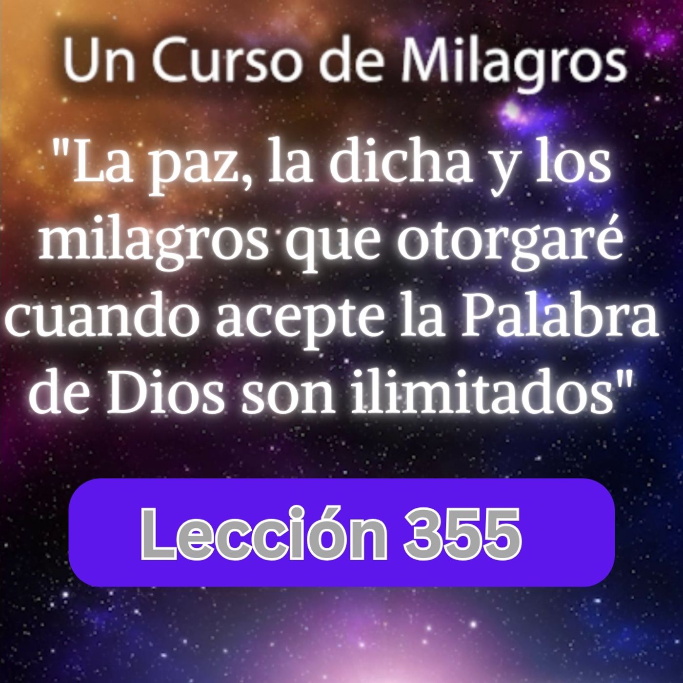 LECCIÓN 355 "La paz, la dicha y los milagros que otorgaré cuando acepte la Palabra de Dios son ilimitados" Un Curso de Milagros episode artwork